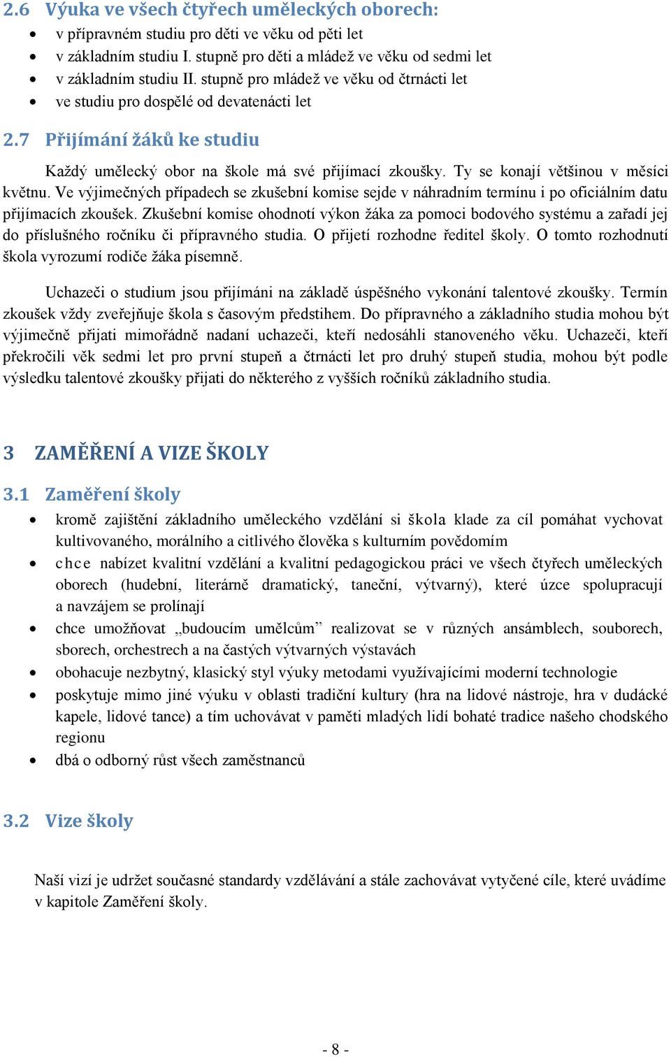 Ty se konají většinou v měsíci květnu. Ve výjimečných případech se zkušební komise sejde v náhradním termínu i po oficiálním datu přijímacích zkoušek.