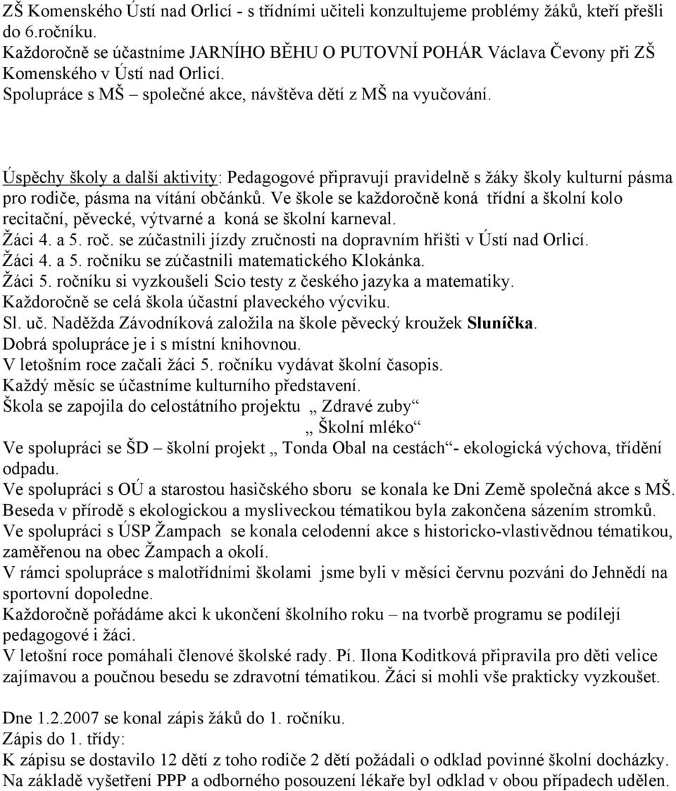 Úspěchy školy a další aktivity: Pedagogové připravují pravidelně s žáky školy kulturní pásma pro rodiče, pásma na vítání občánků.