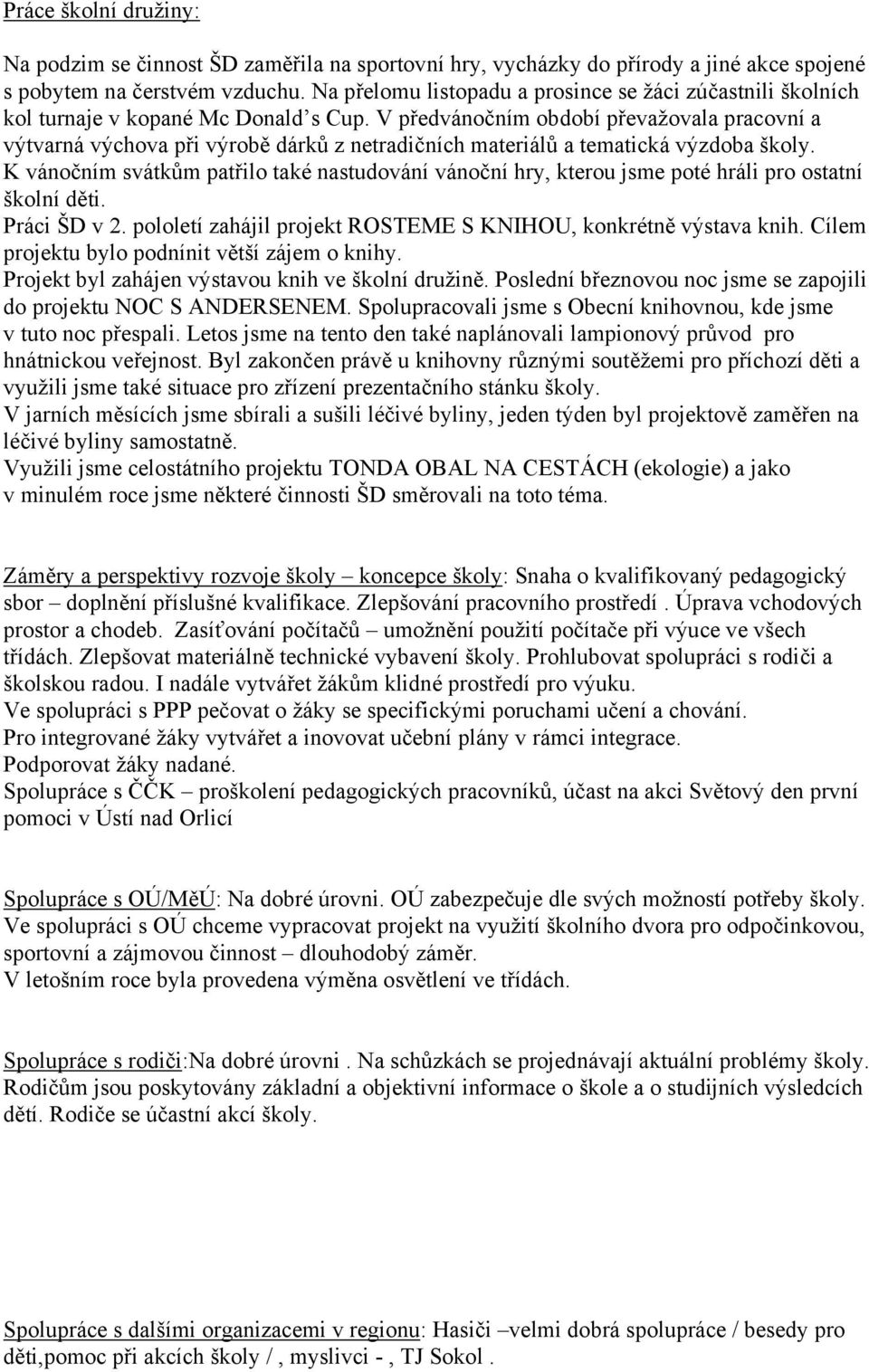 V předvánočním období převažovala pracovní a výtvarná výchova při výrobě dárků z netradičních materiálů a tematická výzdoba školy.