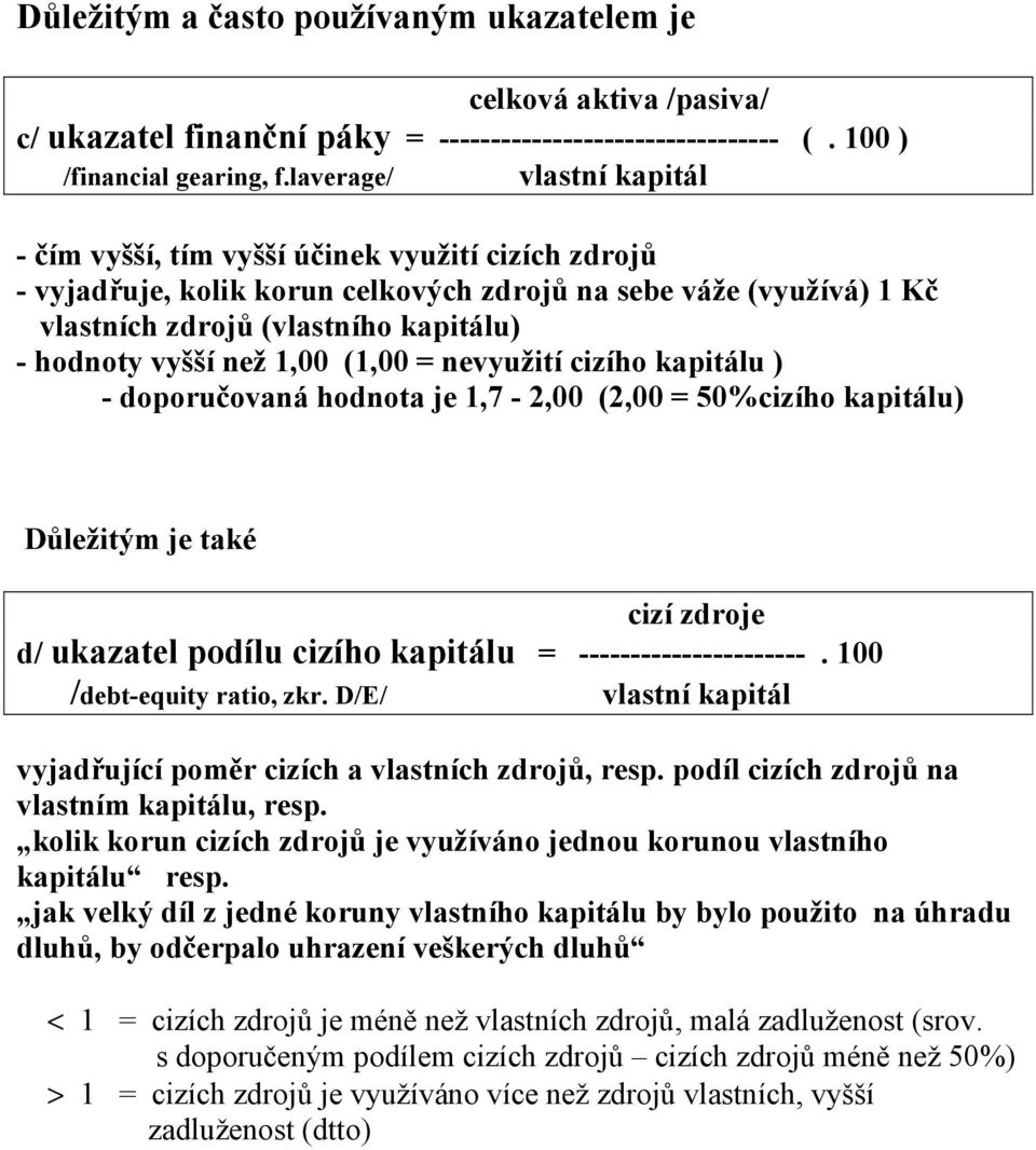 vyšší než 1,00 (1,00 = nevyužití cizího kapitálu ) - doporučovaná hodnota je 1,7-2,00 (2,00 = 50%cizího kapitálu) Důležitým je také cizí zdroje d/ ukazatel podílu cizího kapitálu =