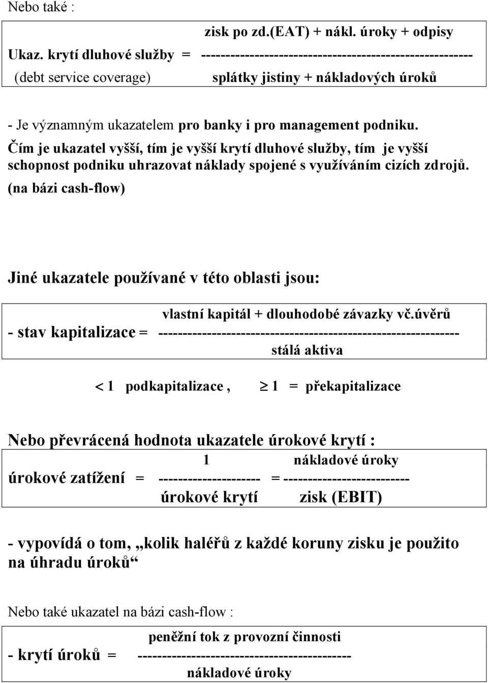 podniku. Čím je ukazatel vyšší, tím je vyšší krytí dluhové služby, tím je vyšší schopnost podniku uhrazovat náklady spojené s využíváním cizích zdrojů.