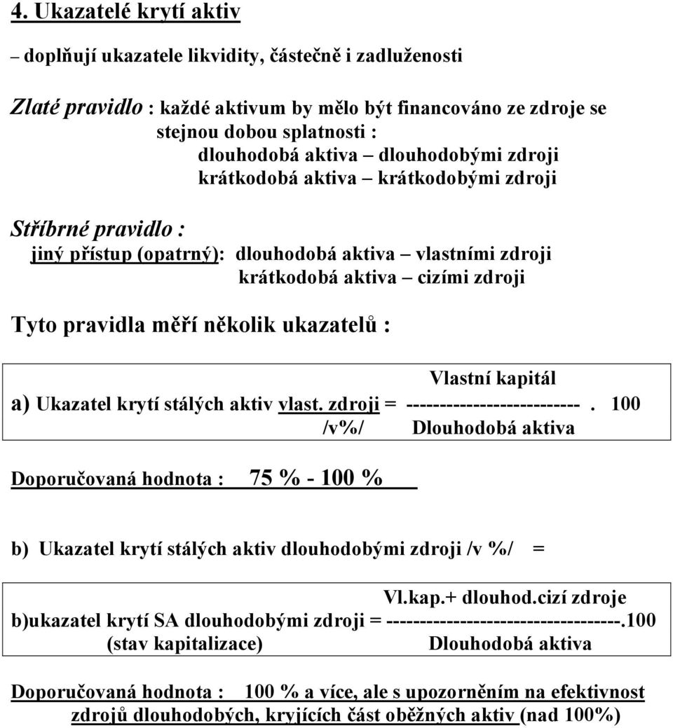 ukazatelů : Vlastní kapitál a) Ukazatel krytí stálých aktiv vlast. zdroji = --------------------------.