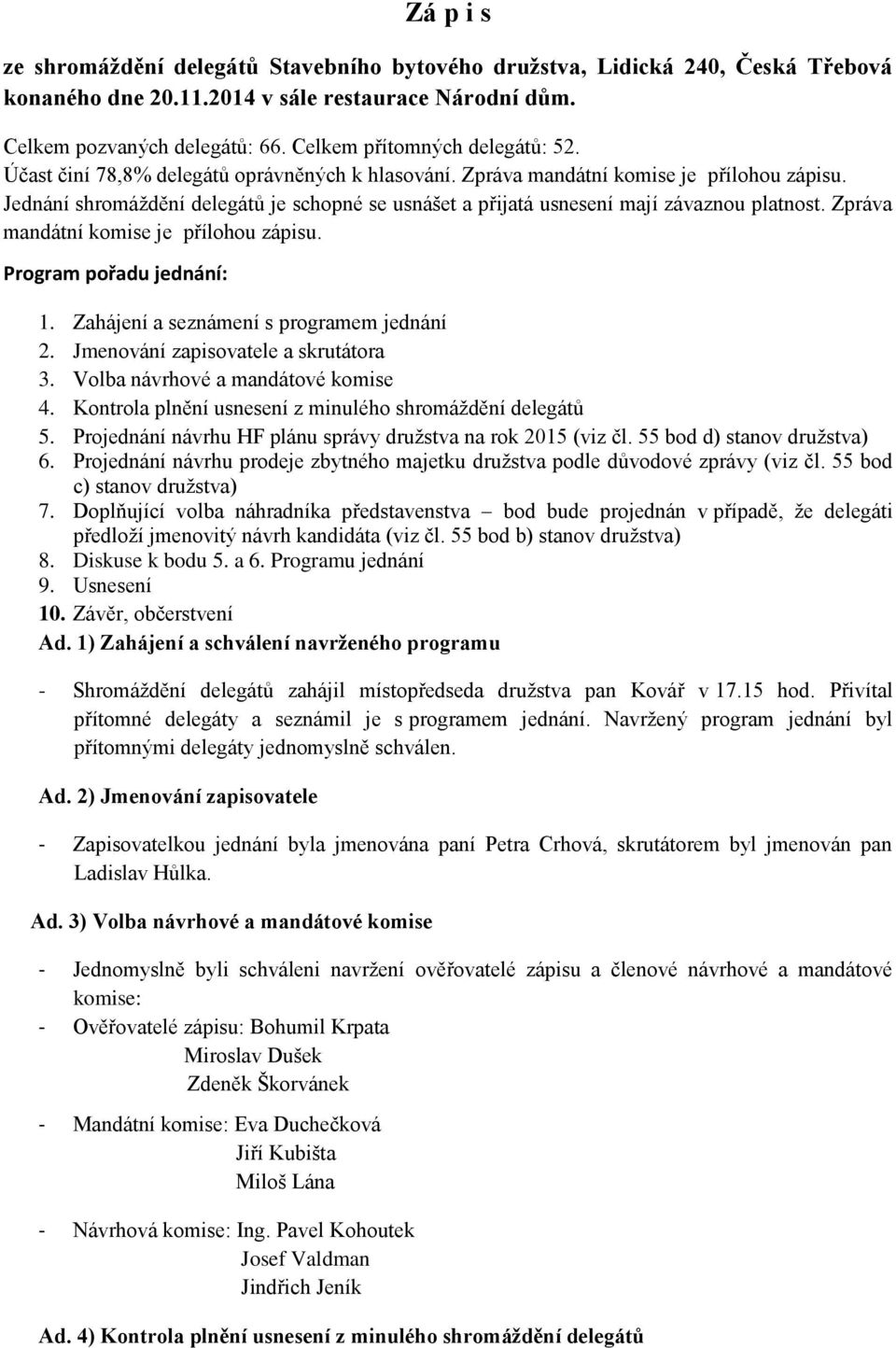 Jednání shromáždění delegátů je schopné se usnášet a přijatá usnesení mají závaznou platnost. Zpráva mandátní komise je přílohou zápisu. Program pořadu jednání: 1.