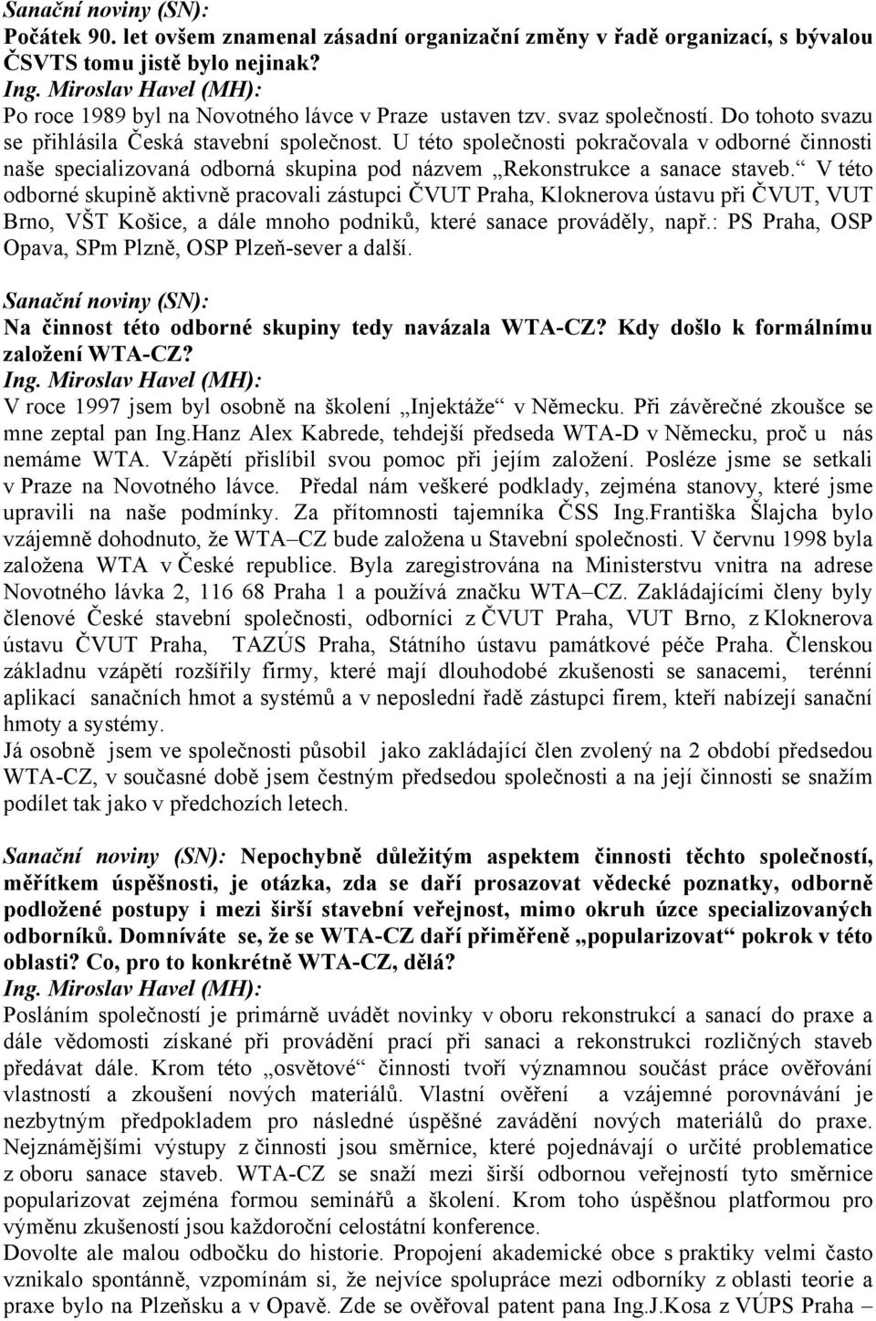 V této odborné skupině aktivně pracovali zástupci ČVUT Praha, Kloknerova ústavu při ČVUT, VUT Brno, VŠT Košice, a dále mnoho podniků, které sanace prováděly, např.