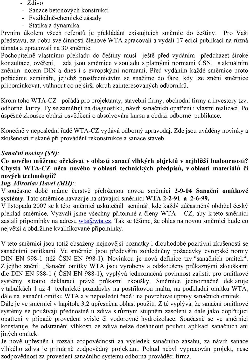 Pochopitelně vlastnímu překladu do češtiny musí ještě před vydáním předcházet široké konzultace, ověření, zda jsou směrnice v souladu s platnými normami ČSN, s aktuálním zněním norem DIN a dnes i s
