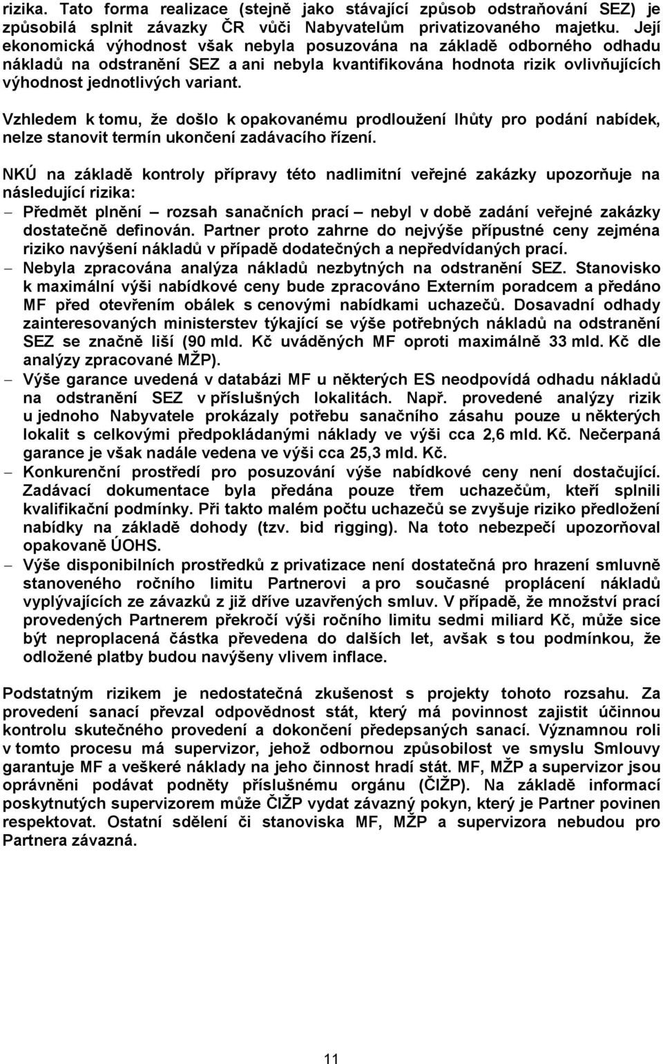Vzhledem k tomu, že došlo k opakovanému prodloužení lhůty pro podání nabídek, nelze stanovit termín ukončení zadávacího řízení.