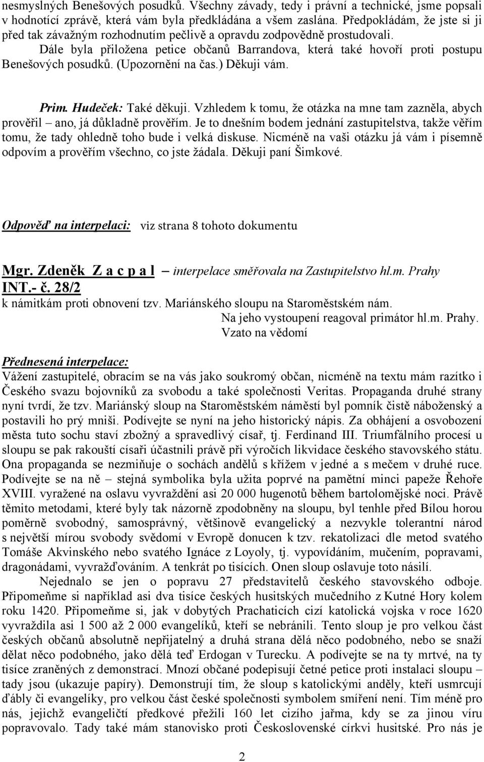 (Upozornění na čas.) Děkuji vám. Prim. Hudeček: Také děkuji. Vzhledem k tomu, že otázka na mne tam zazněla, abych prověřil ano, já důkladně prověřím.