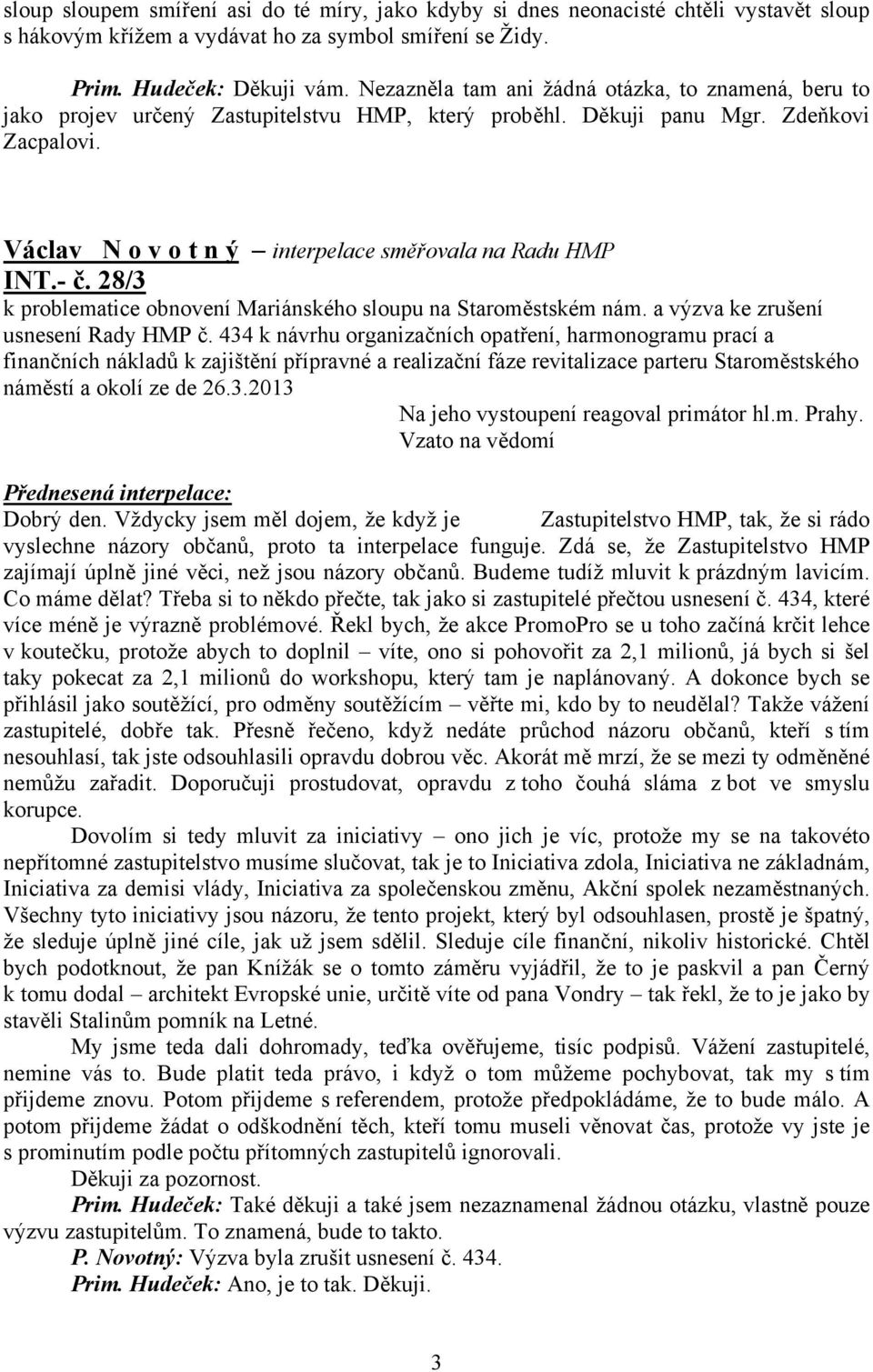 Václav N o v o t n ý interpelace směřovala na Radu HMP INT.- č. 28/3 k problematice obnovení Mariánského sloupu na Staroměstském nám. a výzva ke zrušení usnesení Rady HMP č.