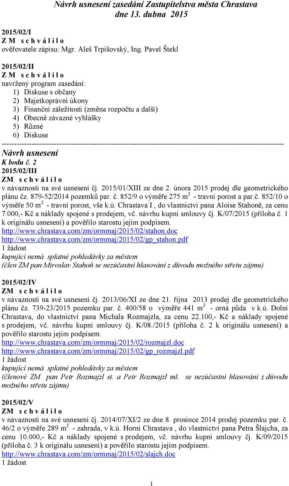 6) Diskuse ----------------------------------------------------------------------------------------------------------------- Návrh usnesení K bodu č. 2 2015/02/III v návaznosti na své usnesení čj.