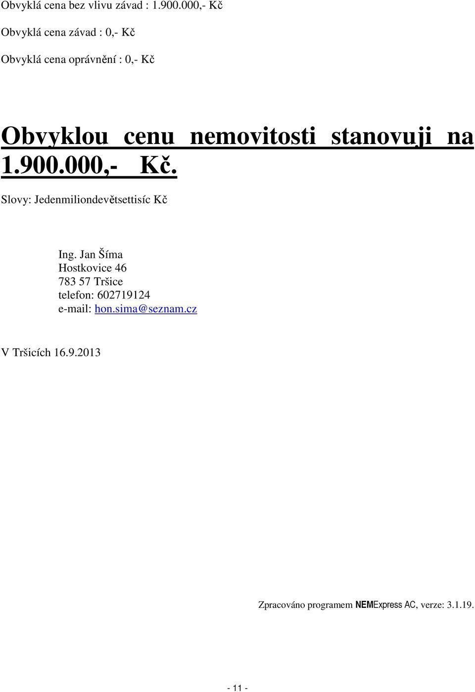 nemovitosti stanovuji na 1.900.000,- Kč. Slovy: Jedenmiliondevětsettisíc Kč Ing.