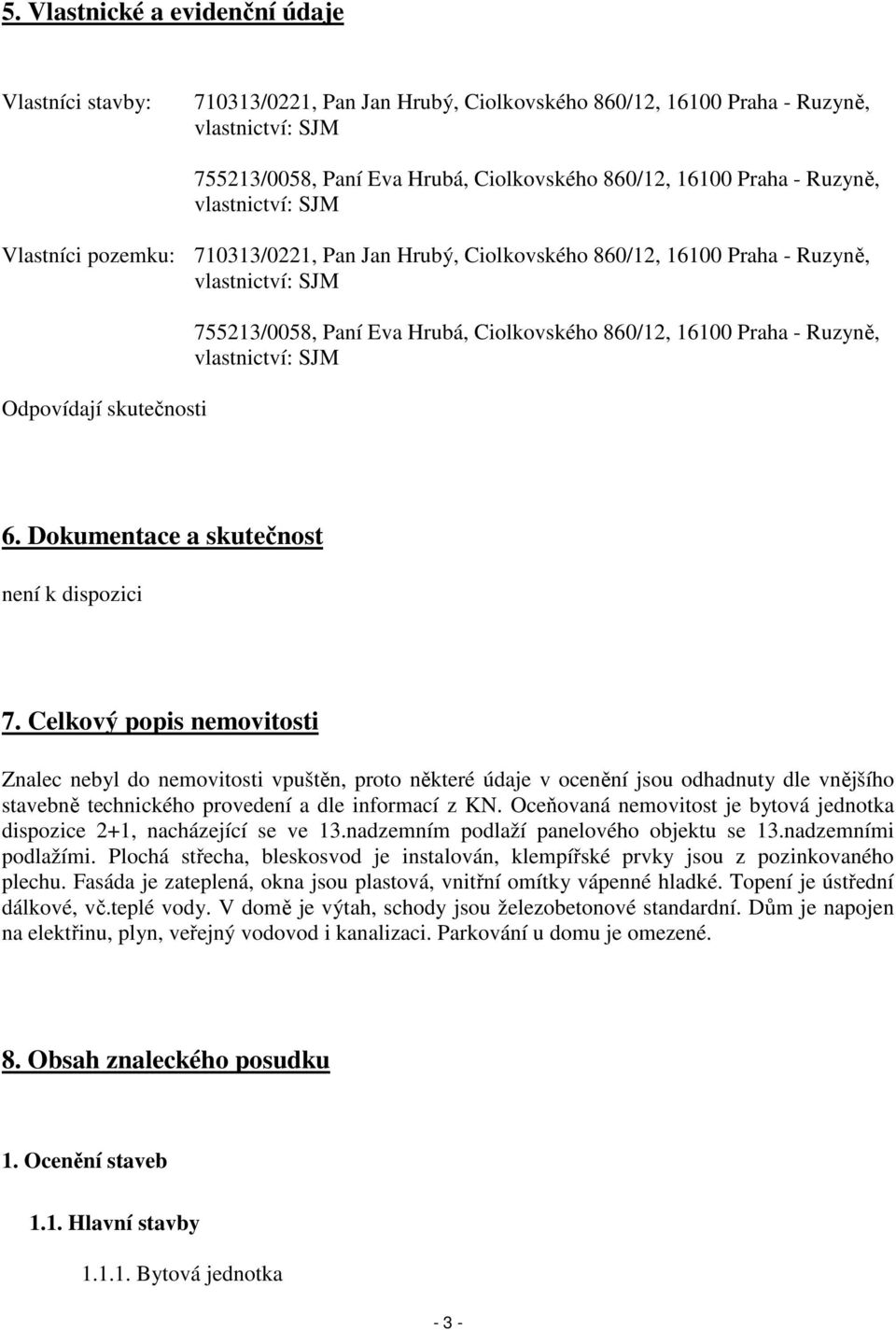 860/12, 16100 Praha - Ruzyně, vlastnictví: SJM 6. Dokumentace a skutečnost není k dispozici 7.