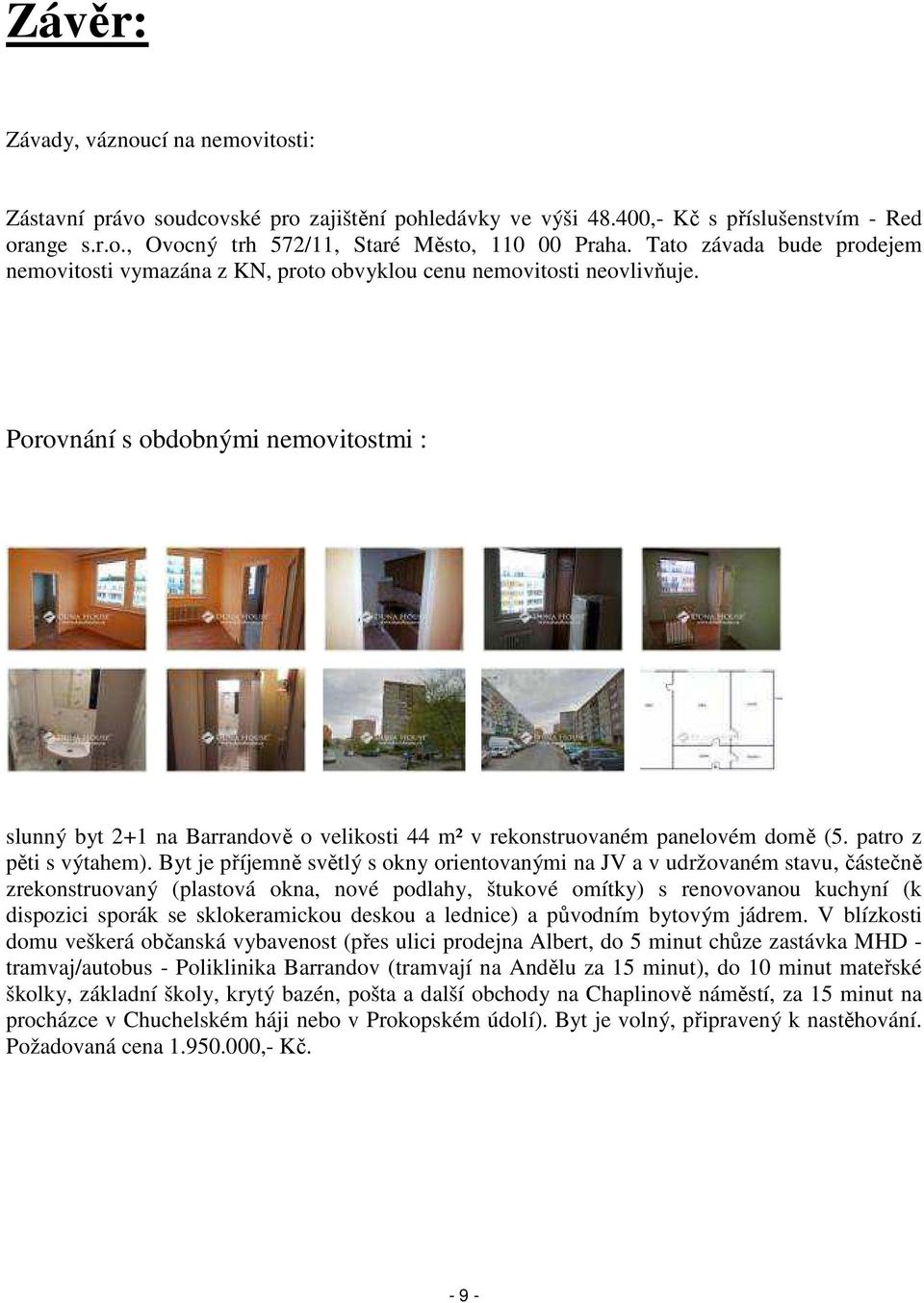 Porovnání s obdobnými nemovitostmi : slunný byt 2+1 na Barrandově o velikosti 44 m² v rekonstruovaném panelovém domě (5. patro z pěti s výtahem).