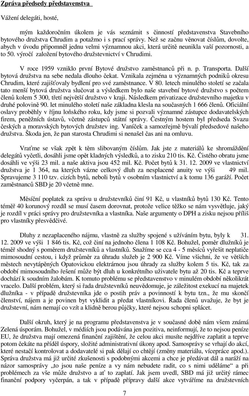 V roce 1959 vzniklo první Bytové družstvo zaměstnanců při n. p. Transporta. Další bytová družstva na sebe nedala dlouho čekat.