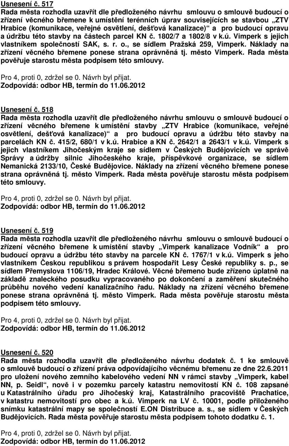 osvětlení, dešťová kanalizace) a pro budoucí opravu a údržbu této stavby na částech parcel KN č. 1802/7 a 1802/8 v k.ú. Vimperk s jejich vlastníkem společností SAK, s. r. o., se sídlem Pražská 259, Vimperk.