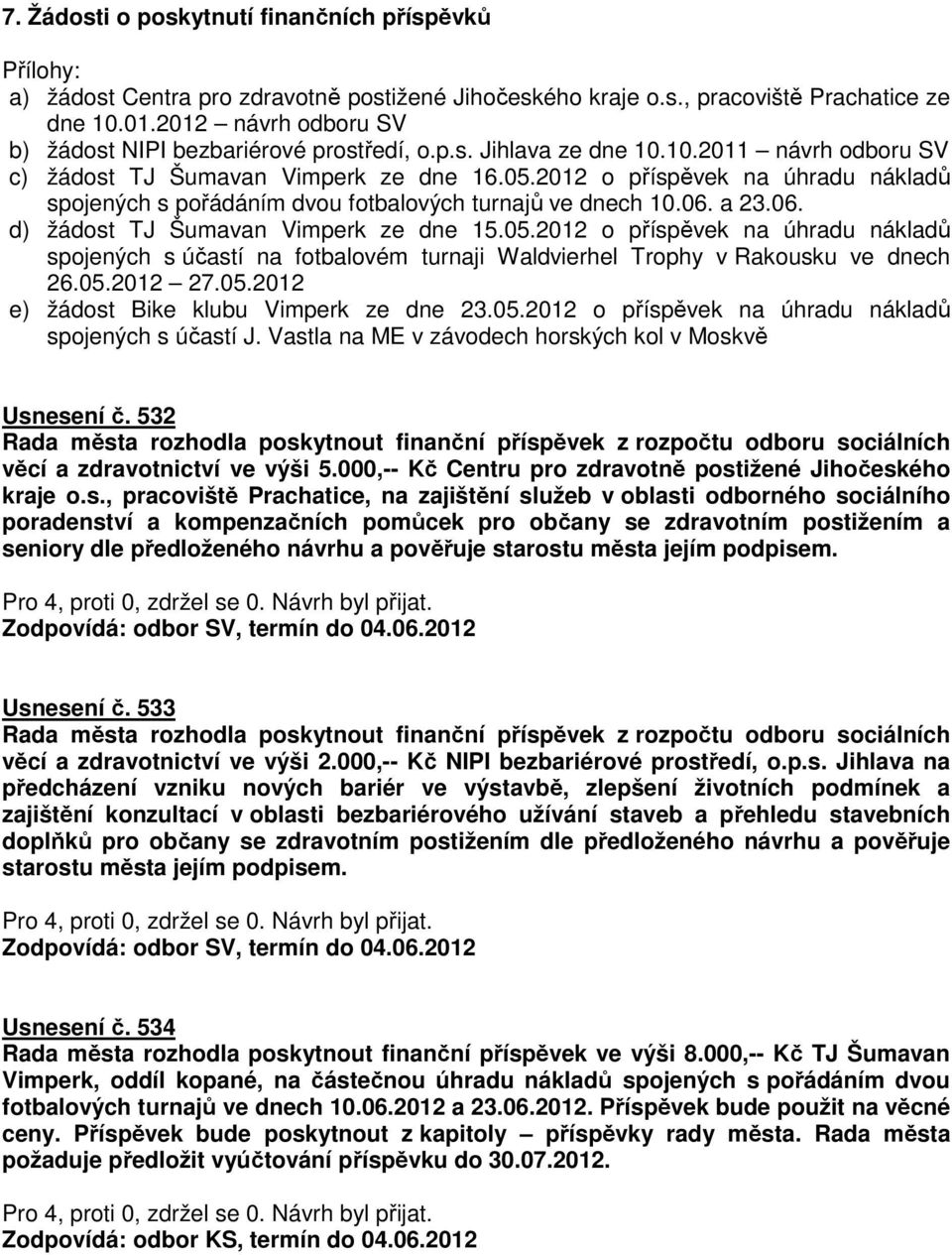 2012 o příspěvek na úhradu nákladů spojených s pořádáním dvou fotbalových turnajů ve dnech 10.06. a 23.06. d) žádost TJ Šumavan Vimperk ze dne 15.05.