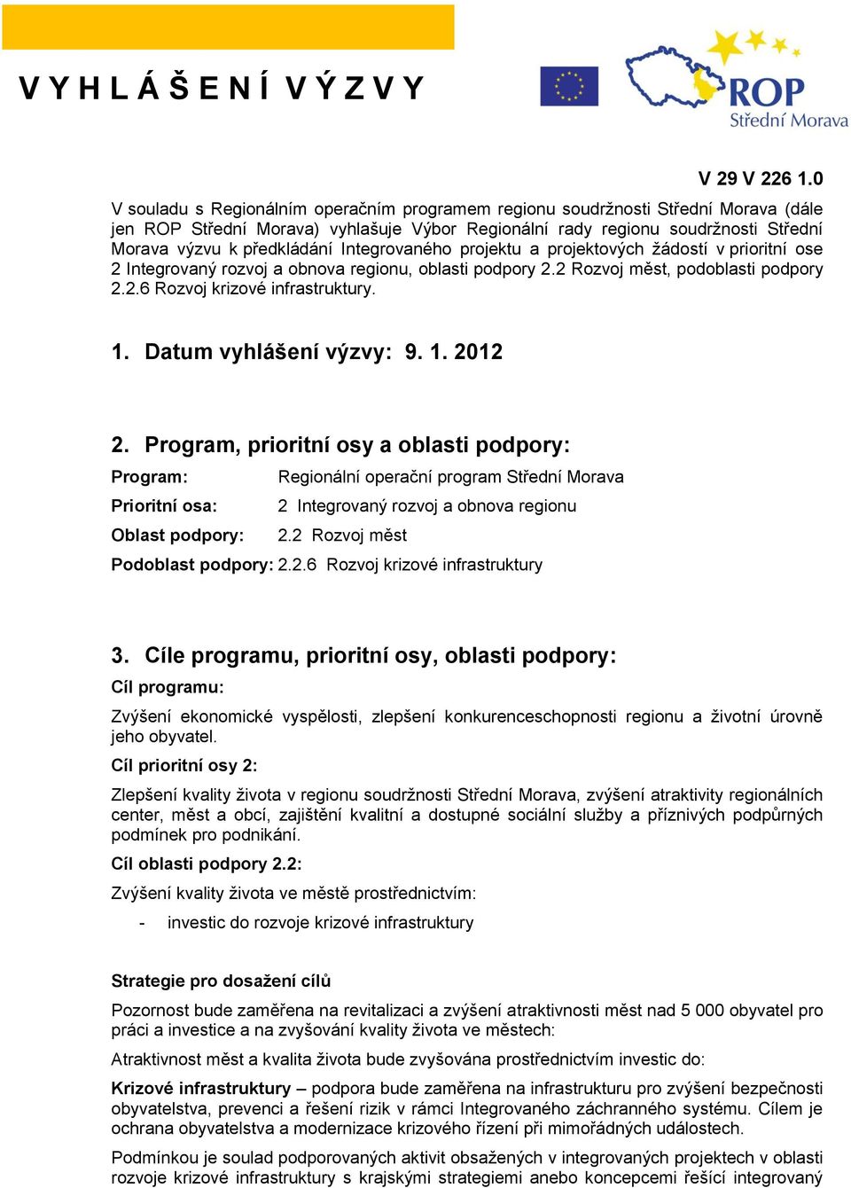 Integrovaného projektu a projektových žádostí v prioritní ose 2 Integrovaný rozvoj a obnova regionu, oblasti podpory 2.2 Rozvoj měst, podoblasti podpory 2.2.6 Rozvoj krizové infrastruktury. 1.