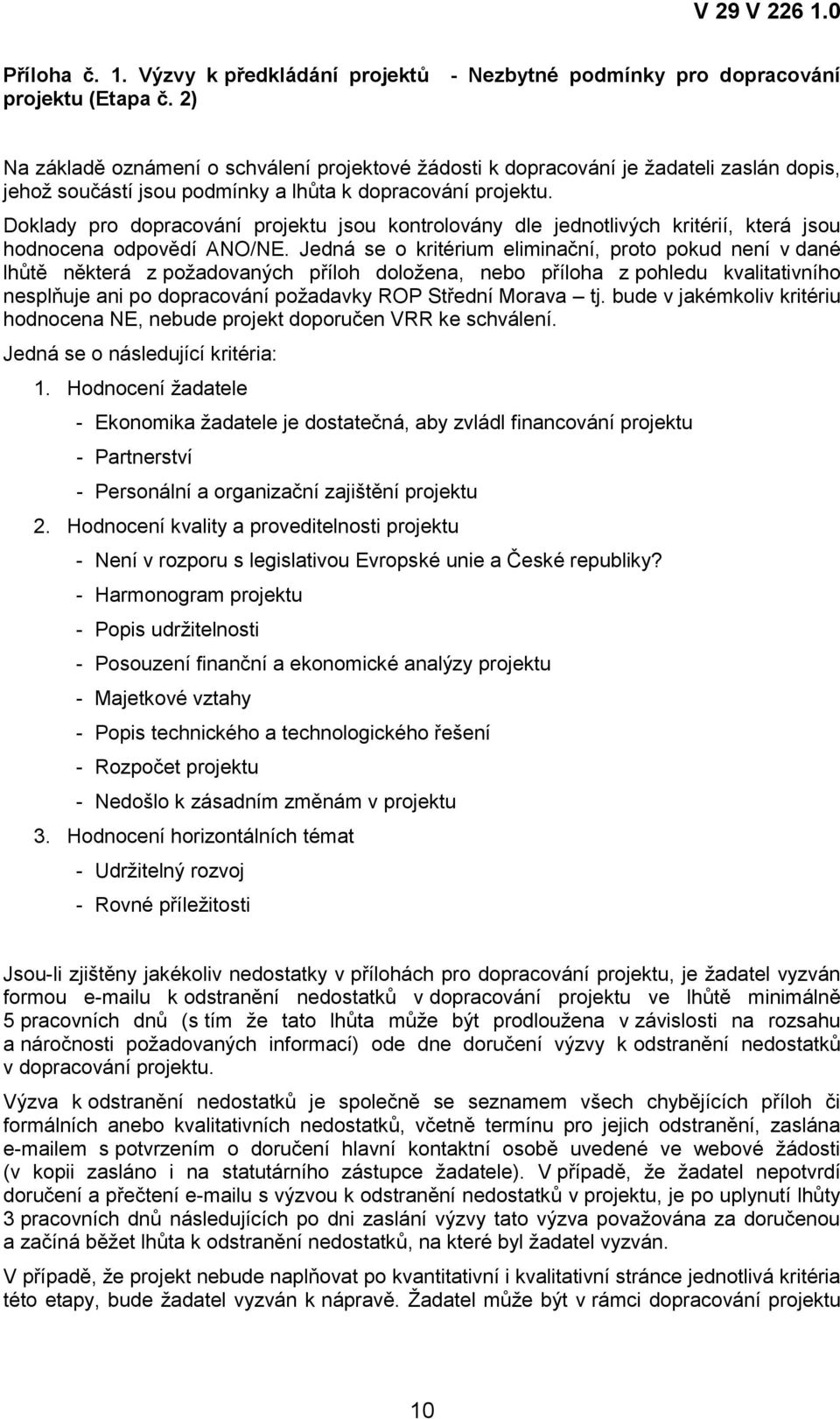 Doklady pro dopracování projektu jsou kontrolovány dle jednotlivých kritérií, která jsou hodnocena odpovědí ANO/NE.