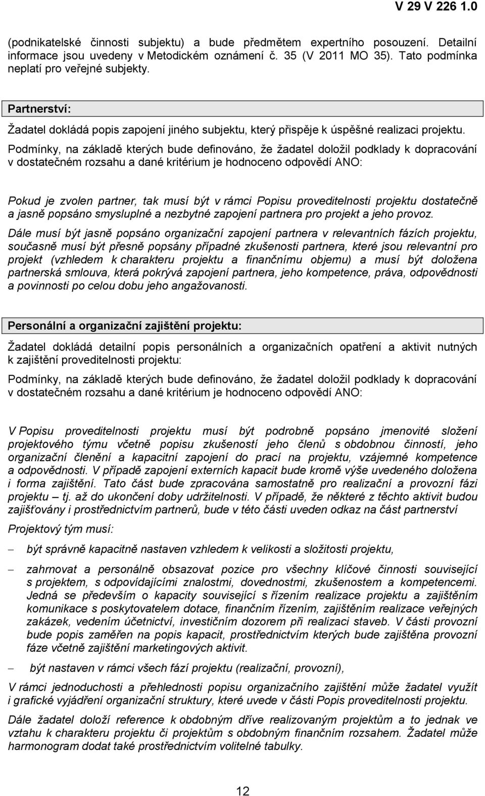 Pokud je zvolen partner, tak musí být v rámci Popisu proveditelnosti projektu dostatečně a jasně popsáno smysluplné a nezbytné zapojení partnera pro projekt a jeho provoz.