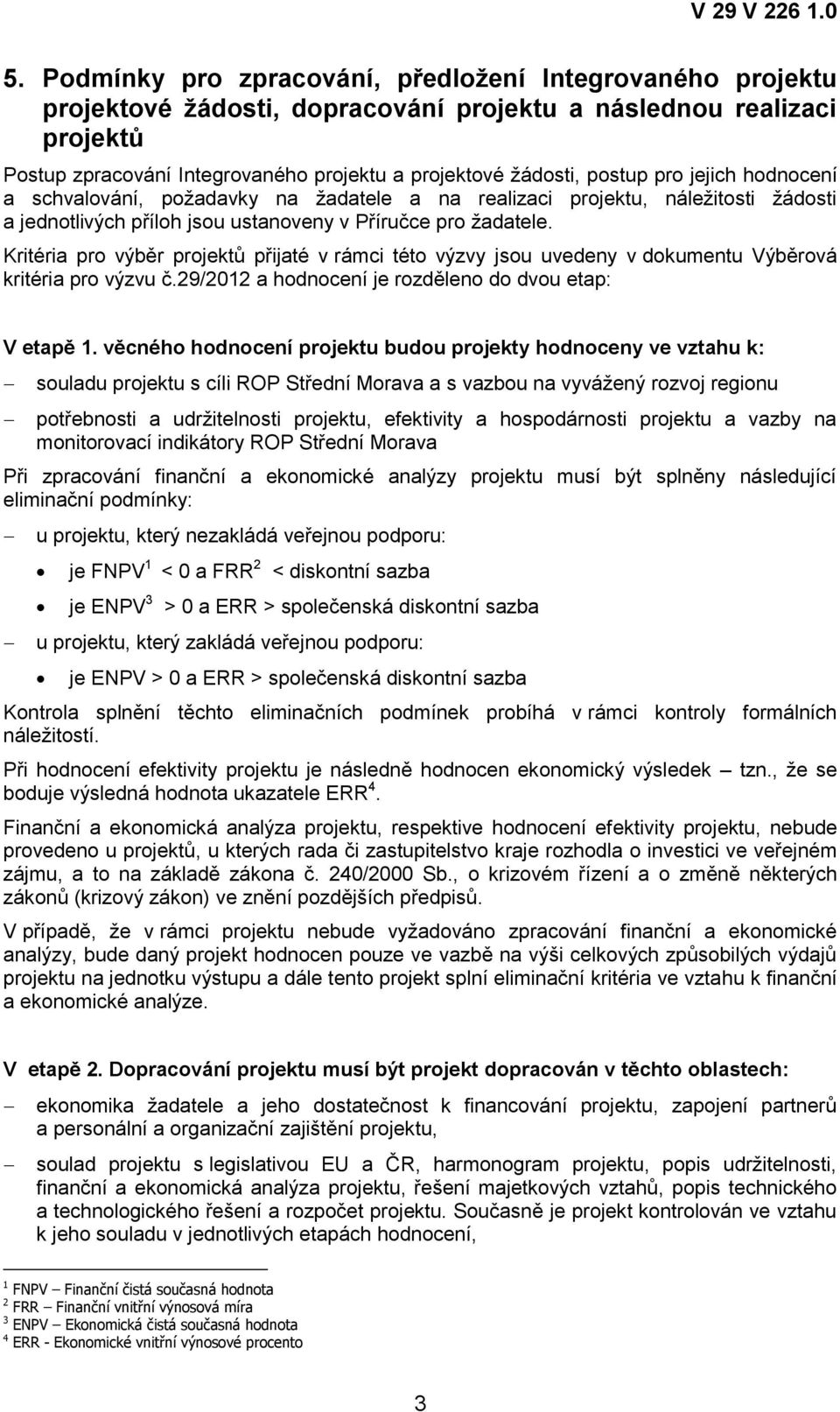 Kritéria pro výběr projektů přijaté v rámci této výzvy jsou uvedeny v dokumentu Výběrová kritéria pro výzvu č.29/2012 a hodnocení je rozděleno do dvou etap: V etapě 1.