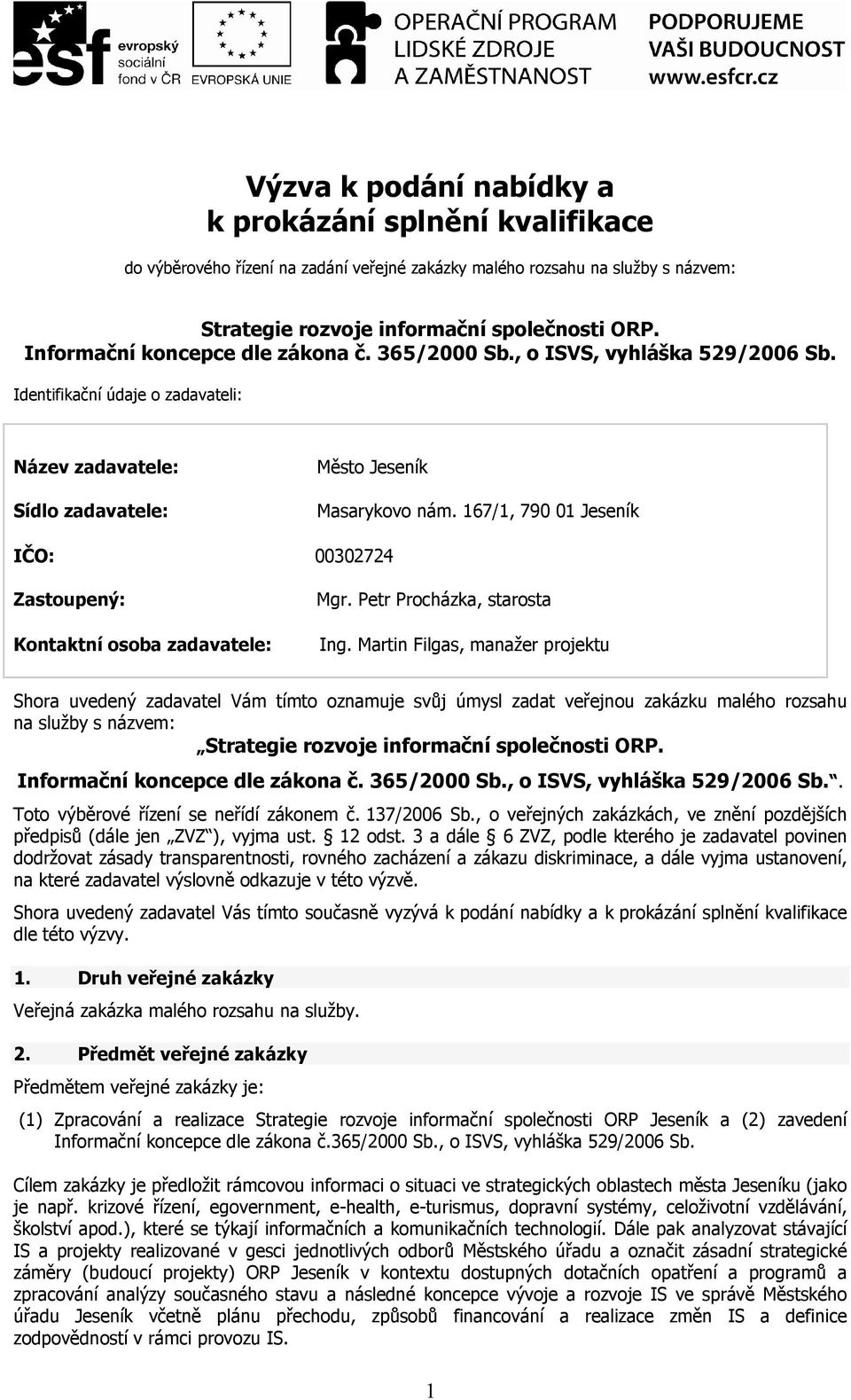 167/1, 790 01 Jeseník IČO: 00302724 Zastoupený: Kontaktní osoba zadavatele: Mgr. Petr Procházka, starosta Ing.