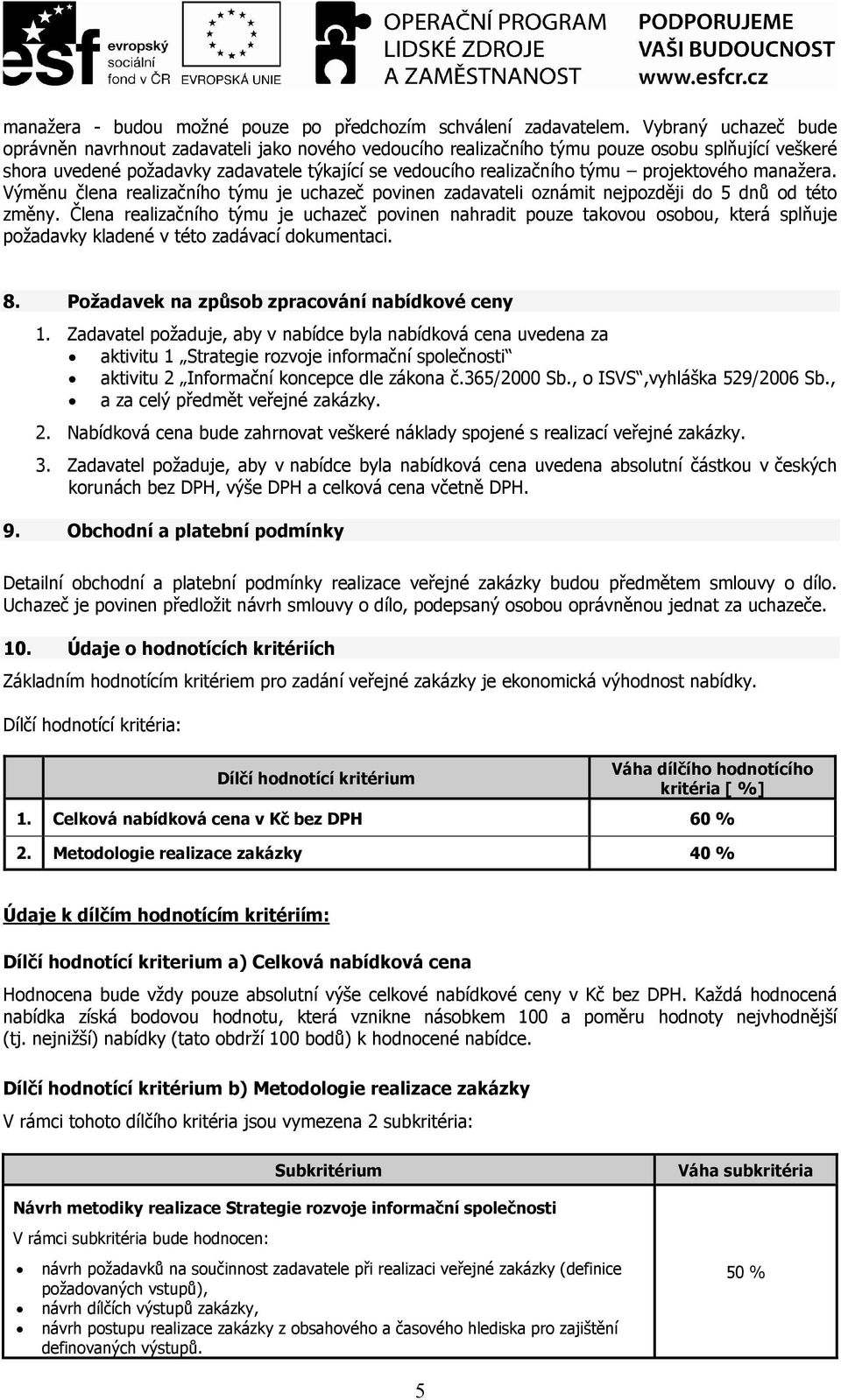 projektového manažera. Výměnu člena realizačního týmu je uchazeč povinen zadavateli oznámit nejpozději do 5 dnů od této změny.