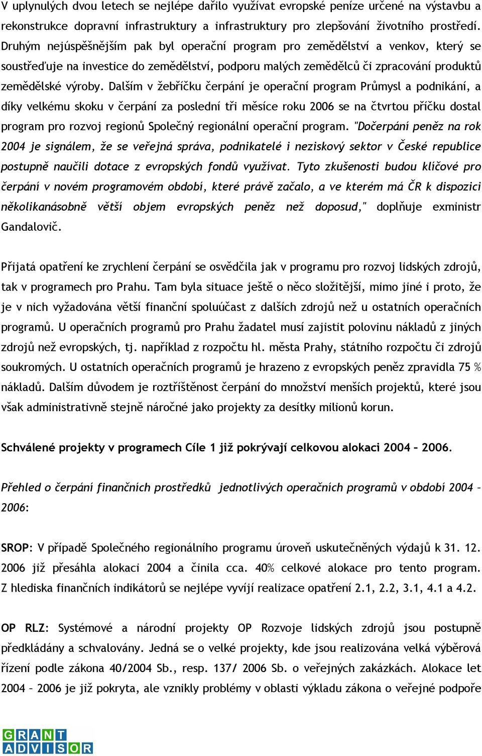 Dalším v žebříčku čerpání je operační program Průmysl a podnikání, a díky velkému skoku v čerpání za poslední tři měsíce roku se na čtvrtou příčku dostal program pro rozvoj regionů Společný