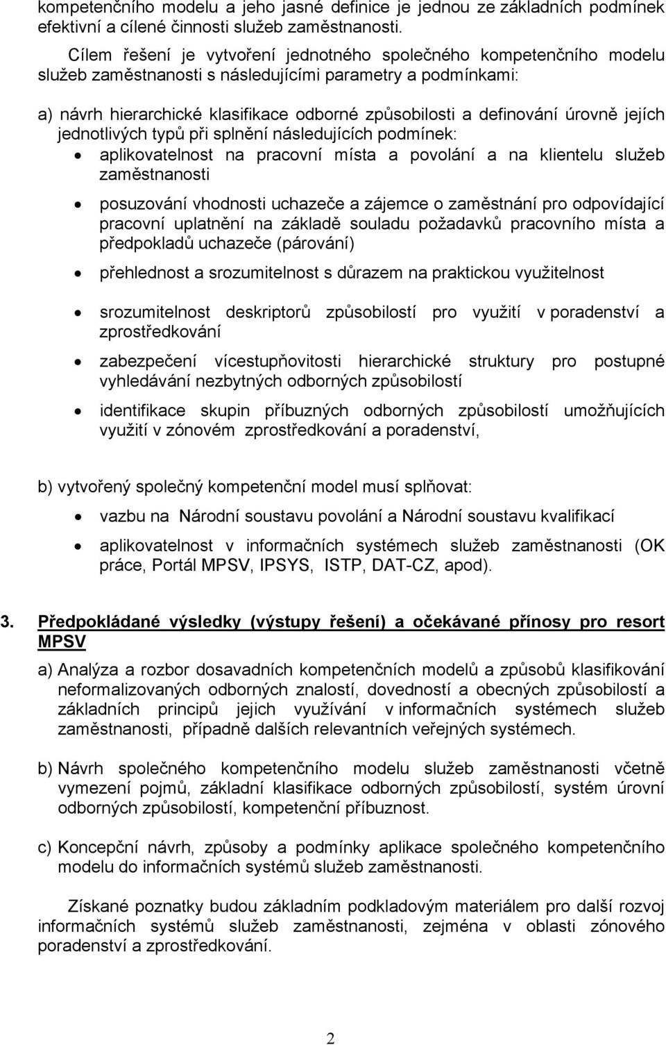 úrovně jejích jednotlivých typů při splnění následujících podmínek: aplikovatelnost na pracovní místa a povolání a na klientelu služeb zaměstnanosti posuzování vhodnosti uchazeče a zájemce o