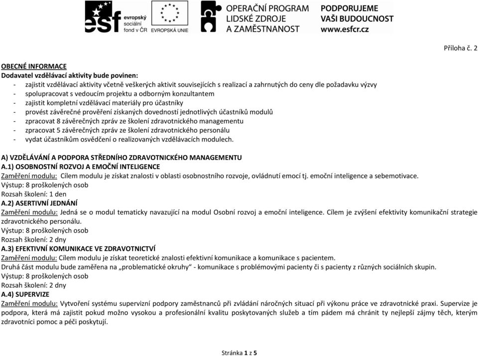 spolupracovat s vedoucím projektu a odborným konzultantem - zajistit kompletní vzdělávací materiály pro účastníky - provést závěrečné prověření získaných dovedností jednotlivých účastníků modulů -