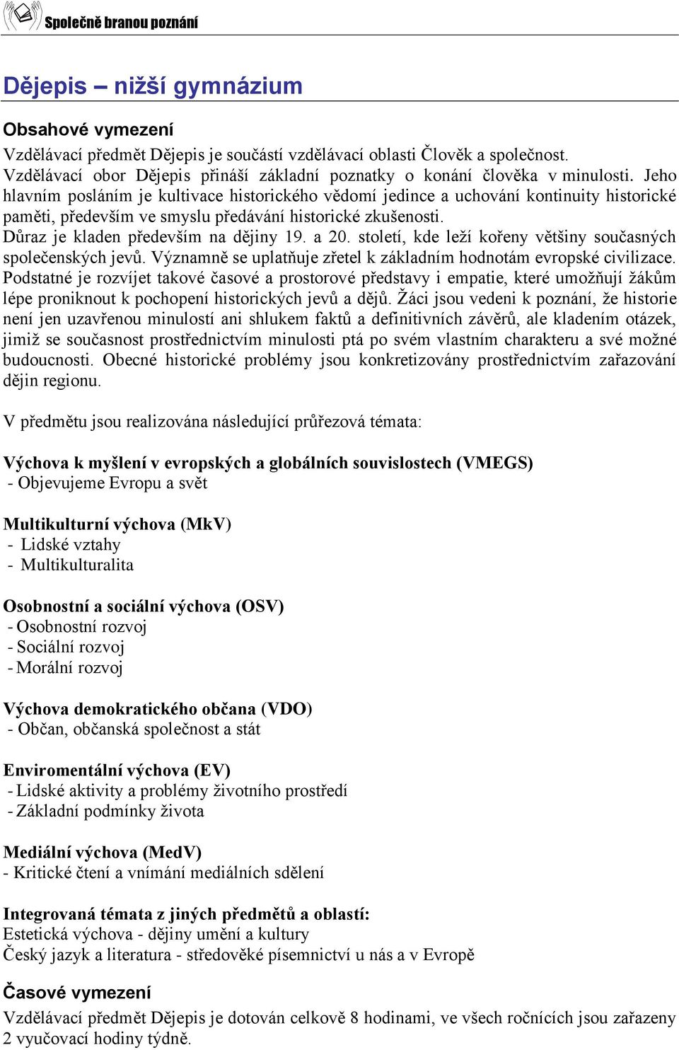 Jeho hlavním posláním je kultivace historického vědomí jedince a uchování kontinuity historické paměti, především ve smyslu předávání historické zkušenosti. Důraz je kladen především na dějiny 19.