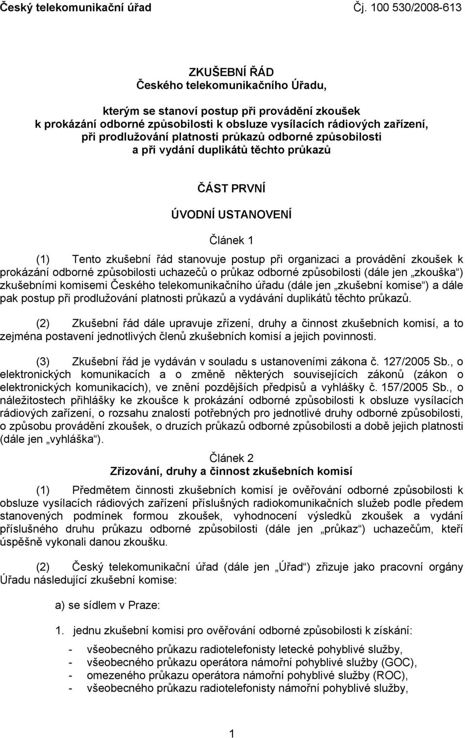 prodlužování platnosti průkazů odborné způsobilosti a při vydání duplikátů těchto průkazů ČÁST PRVNÍ ÚVODNÍ USTANOVENÍ Článek 1 (1) Tento zkušební řád stanovuje postup při organizaci a provádění