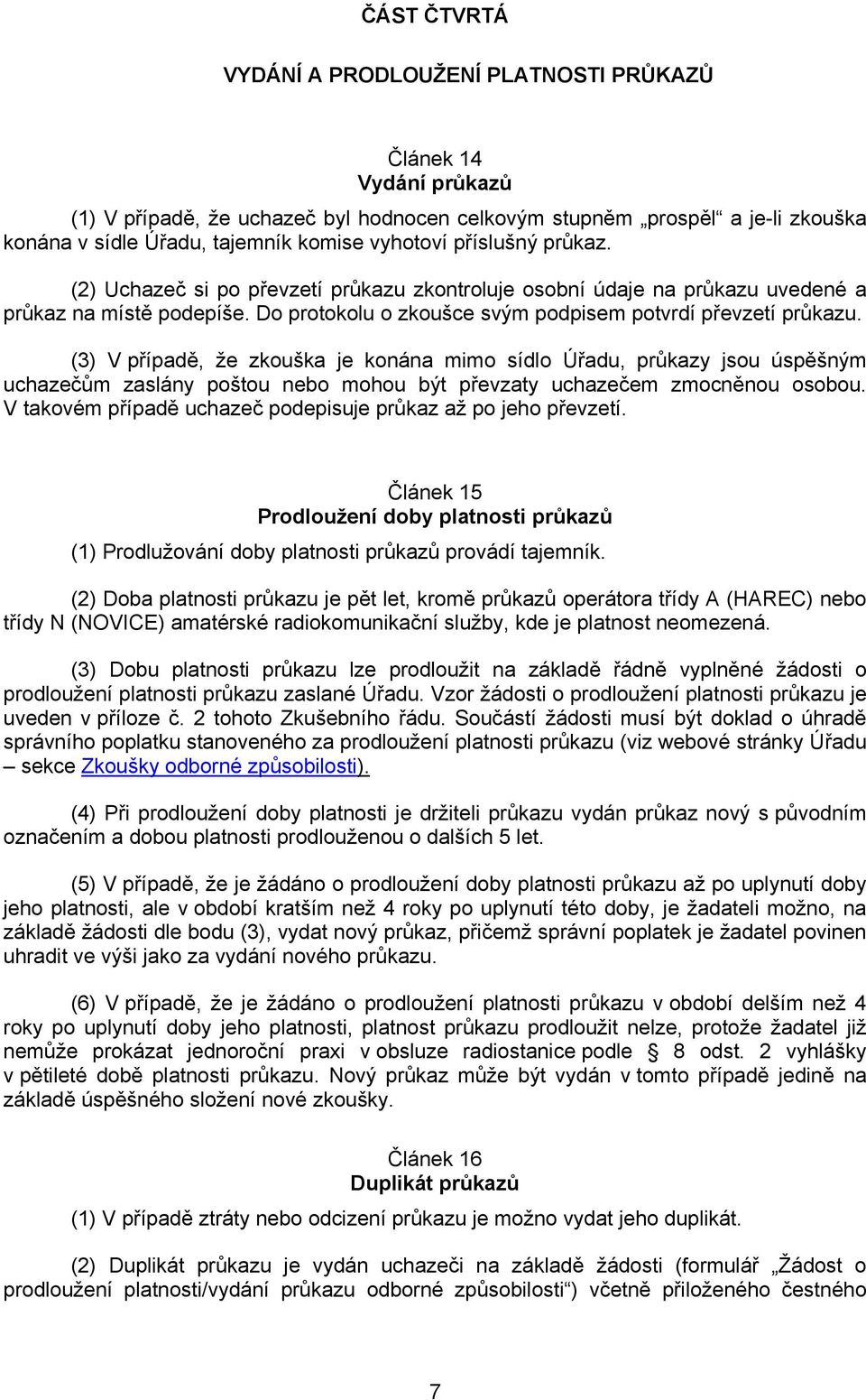 (3) V případě, že zkouška je konána mimo sídlo Úřadu, průkazy jsou úspěšným uchazečům zaslány poštou nebo mohou být převzaty uchazečem zmocněnou osobou.