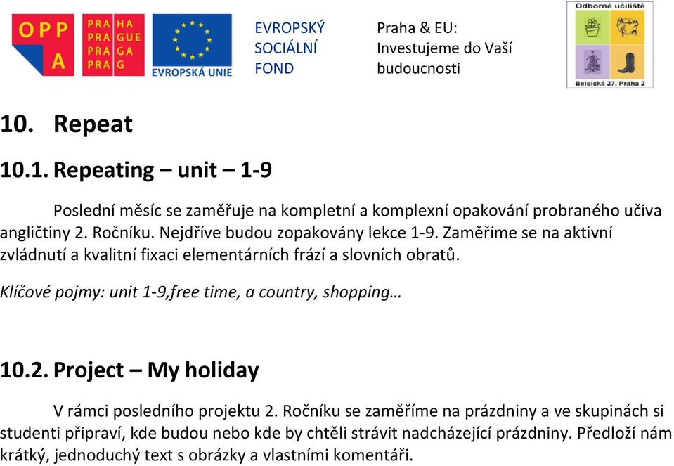 Klíčové pojmy: unit 1 9,free time, a country, shopping 10.2. Project My holiday V rámci posledního projektu 2.