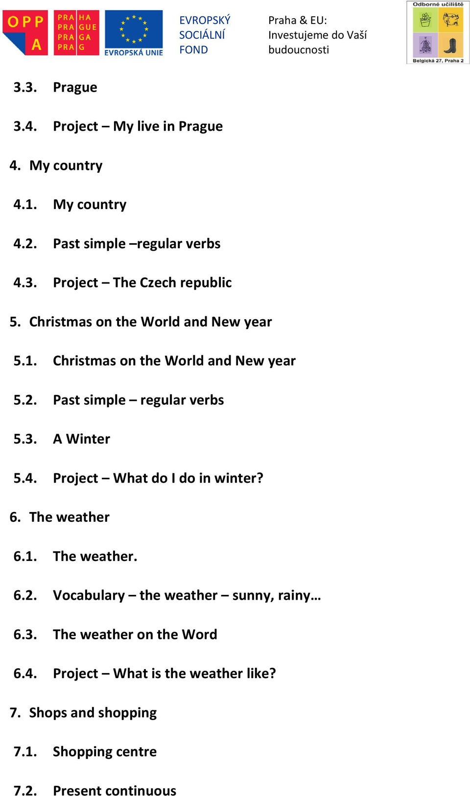 Project What do I do in winter? 6. The weather 6.1. The weather. 6.2. Vocabulary the weather sunny, rainy 6.3.