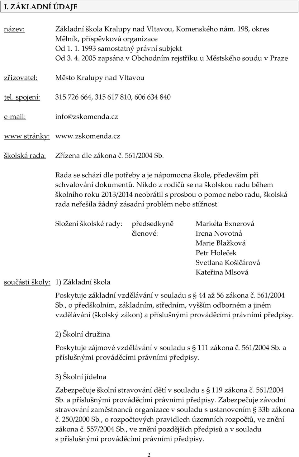 561/2004 Sb. Rada se schází dle potřeby a je nápomocna škole, především při schvalování dokumentů.