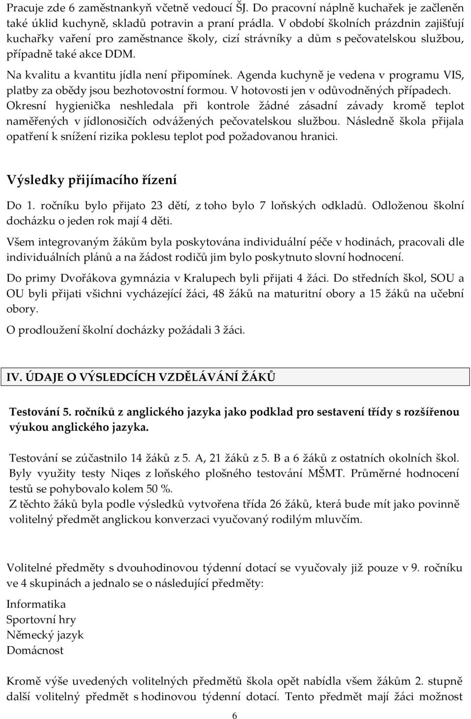 Agenda kuchyně je vedena v programu VIS, platby za obědy jsou bezhotovostní formou. V hotovosti jen v odůvodněných případech.