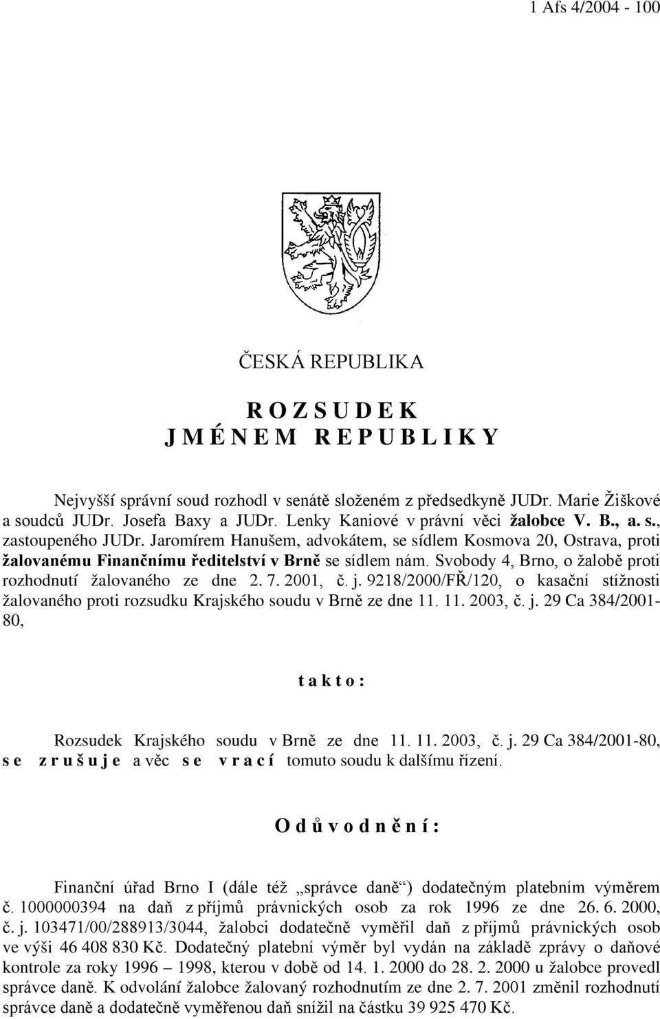 Svobody 4, Brno, o žalobě proti rozhodnutí žalovaného ze dne 2. 7. 2001, č. j. 9218/2000/FŘ/120, o kasační stížnosti žalovaného proti rozsudku Krajského soudu v Brně ze dne 11. 11. 2003, č. j. 29 Ca 384/2001-80, t a k t o : Rozsudek Krajského soudu v Brně ze dne 11.