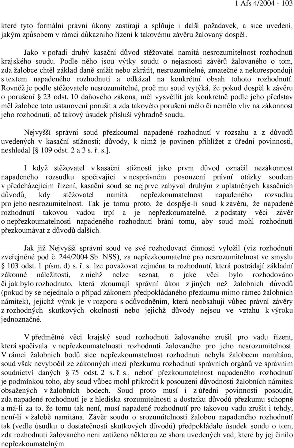 Podle něho jsou výtky soudu o nejasnosti závěrů žalovaného o tom, zda žalobce chtěl základ daně snížit nebo zkrátit, nesrozumitelné, zmatečné a nekorespondují s textem napadeného rozhodnutí a odkázal