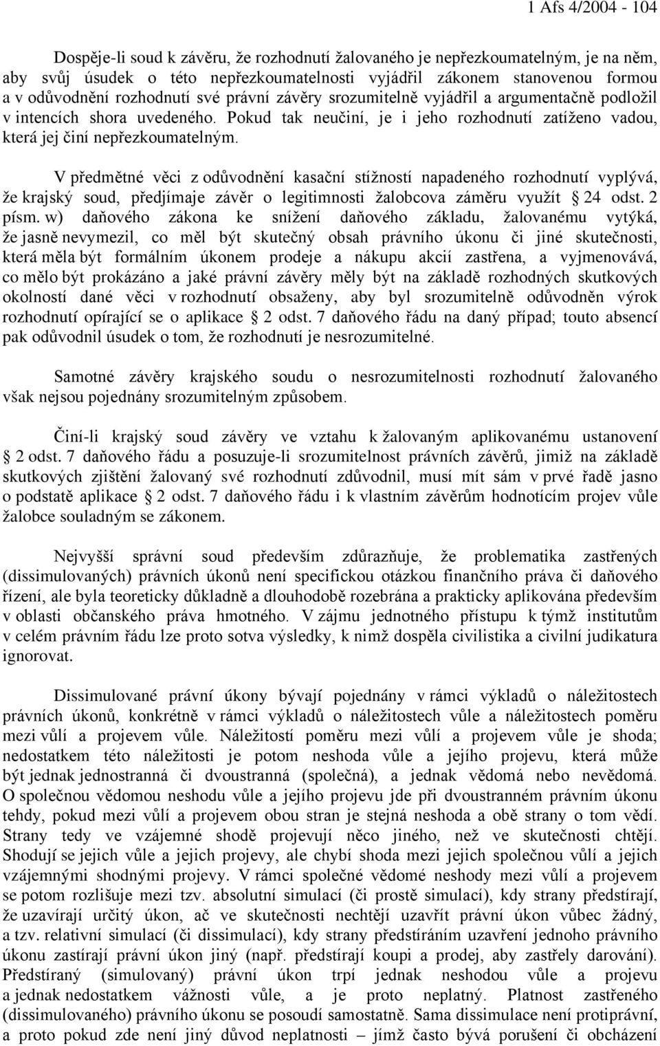V předmětné věci z odůvodnění kasační stížností napadeného rozhodnutí vyplývá, že krajský soud, předjímaje závěr o legitimnosti žalobcova záměru využít 24 odst. 2 písm.