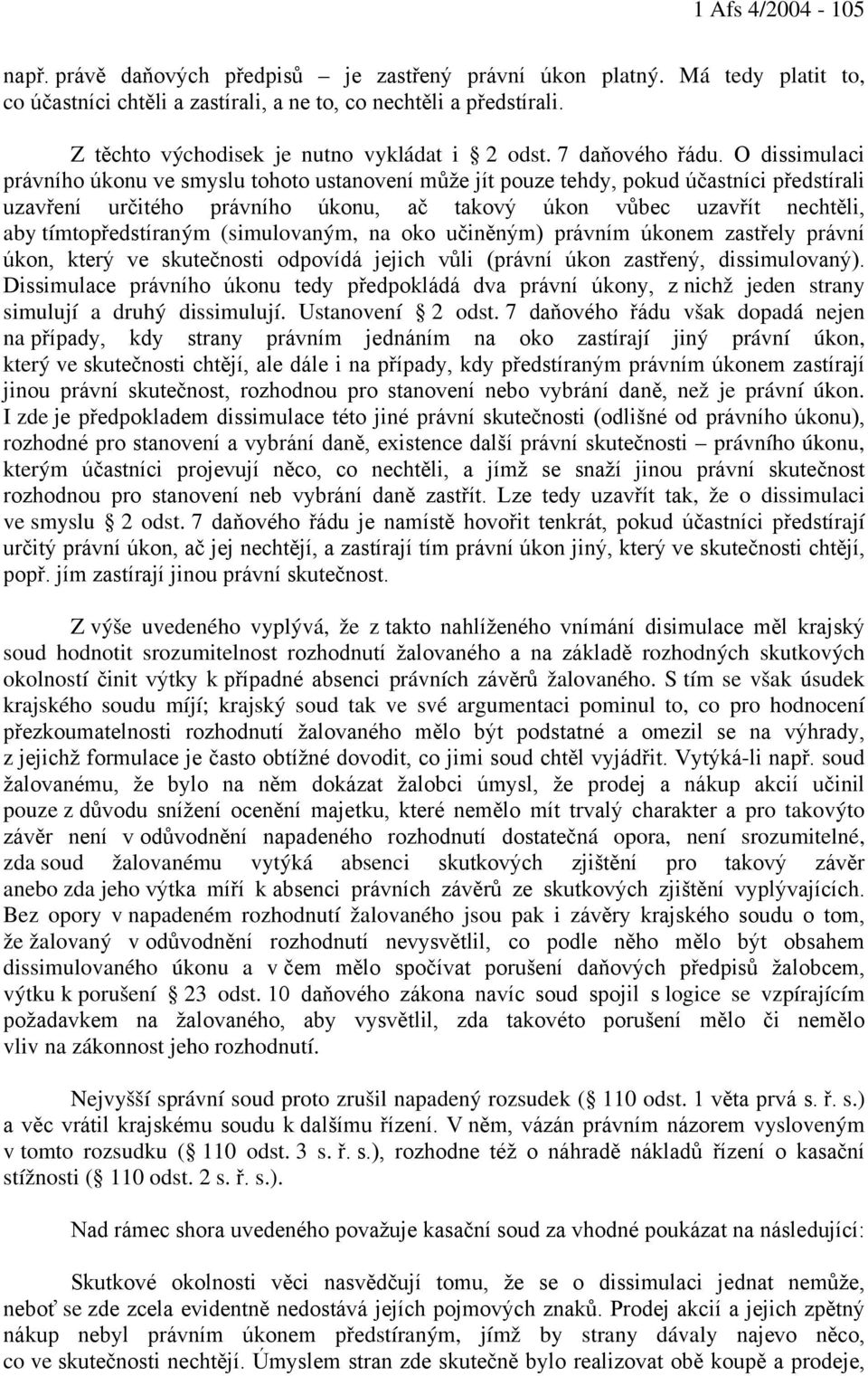 O dissimulaci právního úkonu ve smyslu tohoto ustanovení může jít pouze tehdy, pokud účastníci předstírali uzavření určitého právního úkonu, ač takový úkon vůbec uzavřít nechtěli, aby