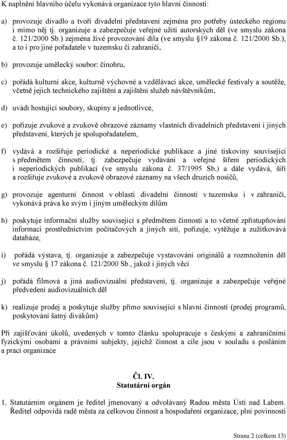 ) zejména živé provozování díla (ve smyslu 19 zákona č. 121/2000 Sb.