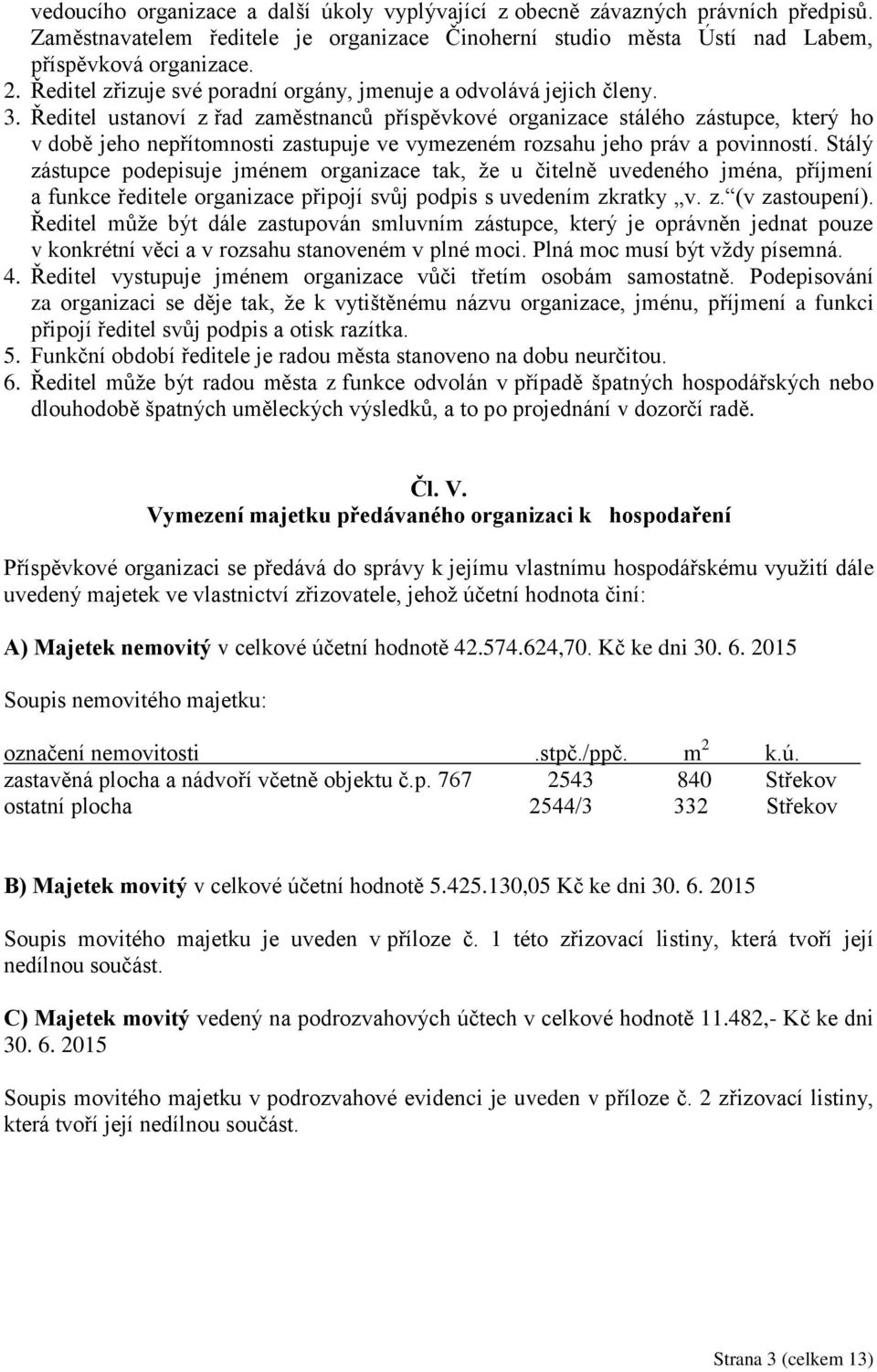 Ředitel ustanoví z řad zaměstnanců příspěvkové organizace stálého zástupce, který ho v době jeho nepřítomnosti zastupuje ve vymezeném rozsahu jeho práv a povinností.