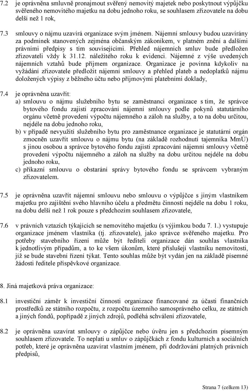 Přehled nájemních smluv bude předložen zřizovateli vždy k 31.12. náležitého roku k evidenci. Nájemné z výše uvedených nájemních vztahů bude příjmem organizace.