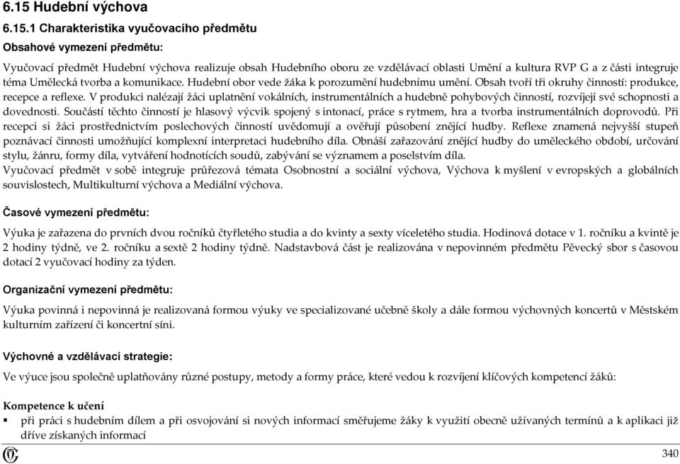 V produkci nalézají žáci uplatnění vokálních, instrumentálních a hudebně pohybových činností, rozvíjejí své schopnosti a dovednosti.