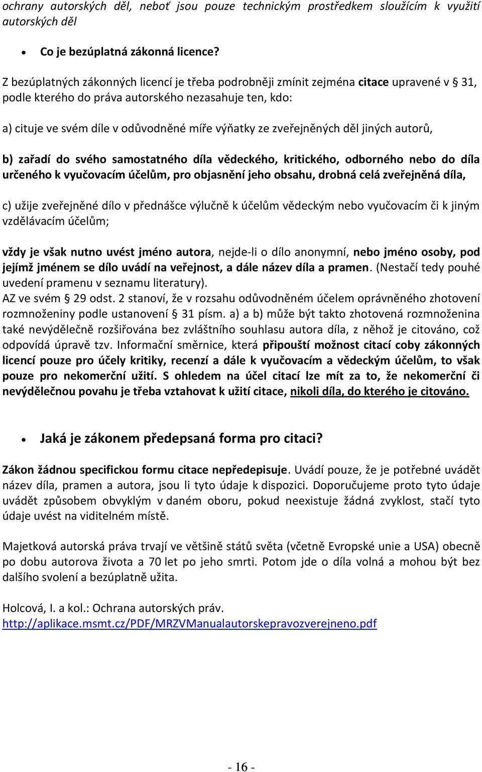 zveřejněných děl jiných autorů, b) zařadí do svého samostatného díla vědeckého, kritického, odborného nebo do díla určeného k vyučovacím účelům, pro objasnění jeho obsahu, drobná celá zveřejněná