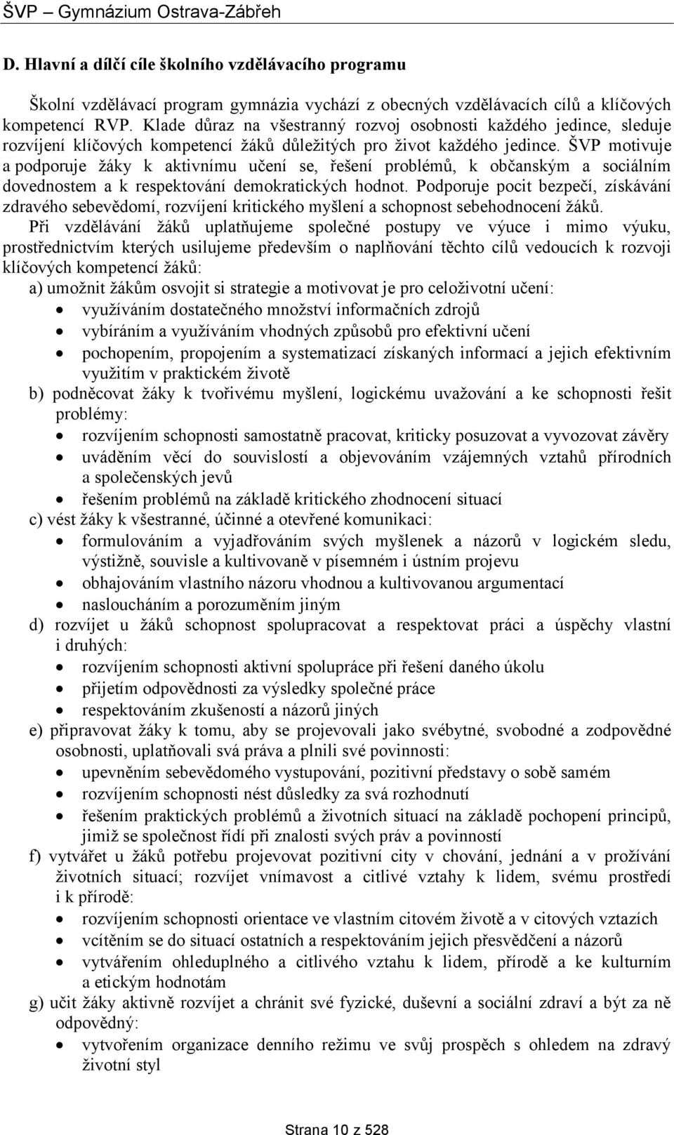 ŠVP motivuje a podporuje žáky k aktivnímu učení se, řešení problémů, k občanským a sociálním dovednostem a k respektování demokratických hodnot.