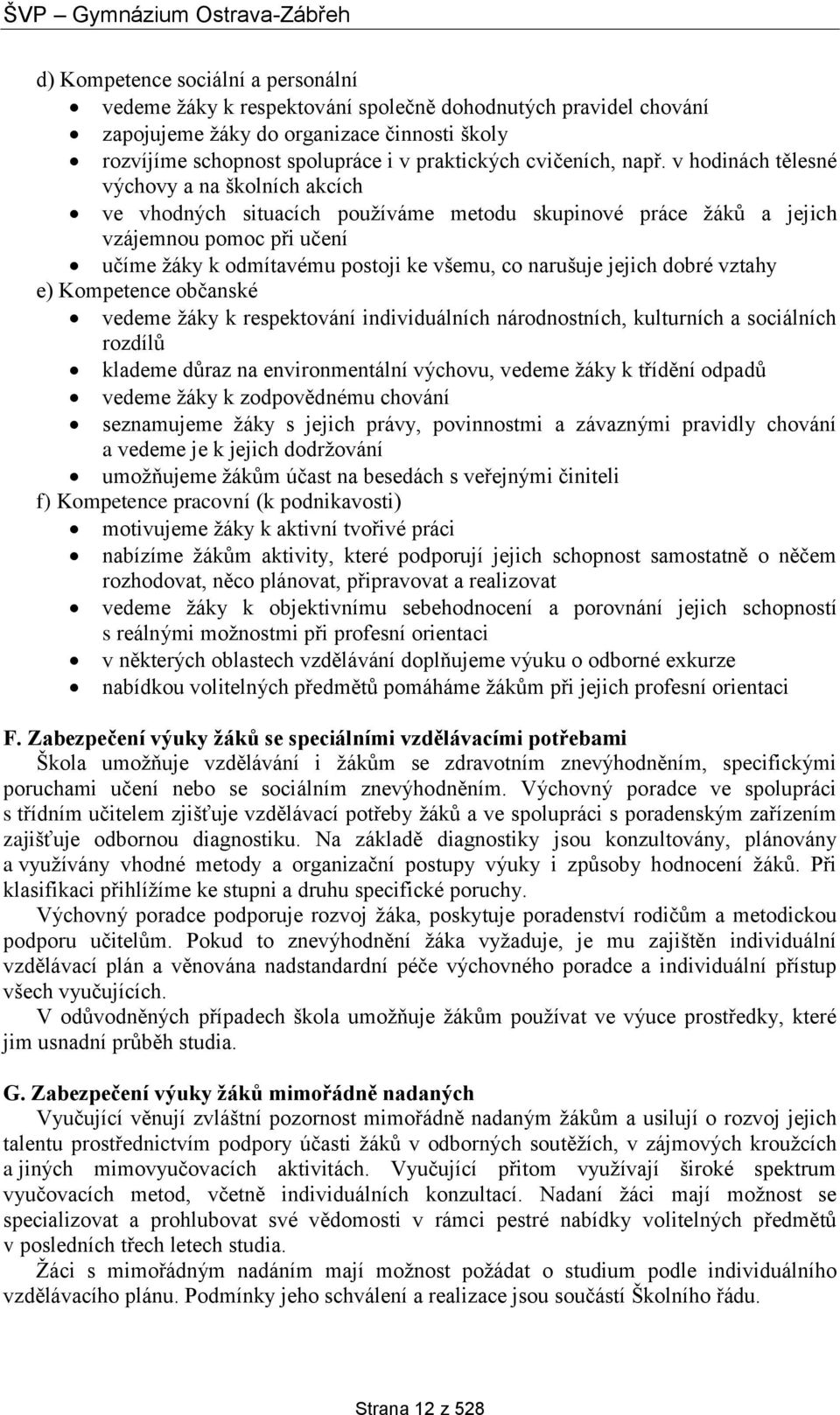 v hodinách tělesné výchovy a na školních akcích ve vhodných situacích používáme metodu skupinové práce žáků a jejich vzájemnou pomoc při učení učíme žáky k odmítavému postoji ke všemu, co narušuje