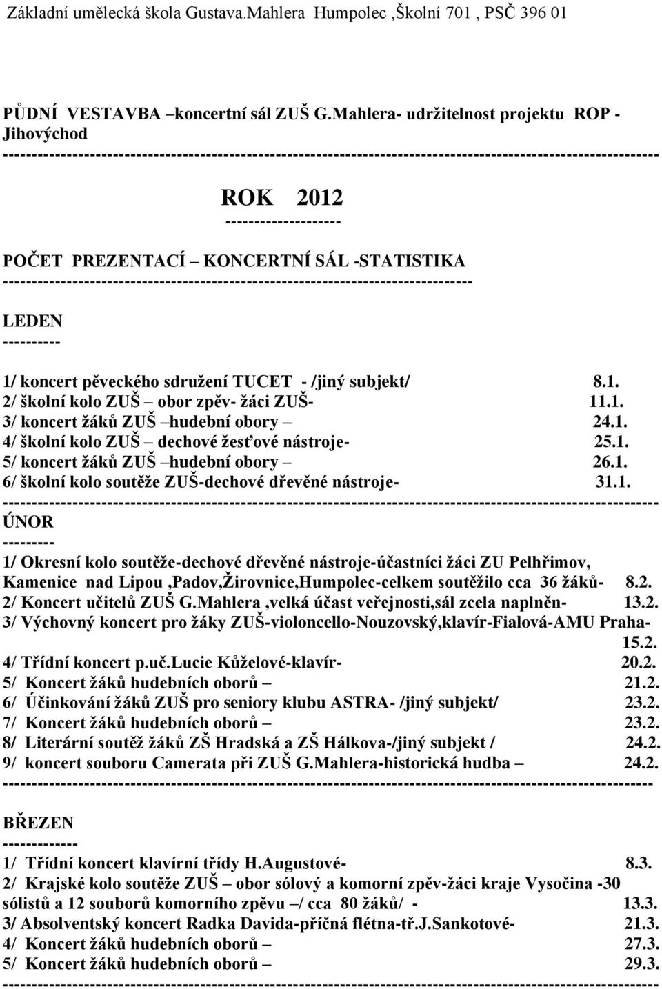 --------------------------------------------------------------------------------- LEDEN ---------- 1/ koncert pěveckého sdruţení TUCET - /jiný subjekt/ 8.1. 2/ školní kolo ZUŠ obor zpěv- ţáci ZUŠ- 11.