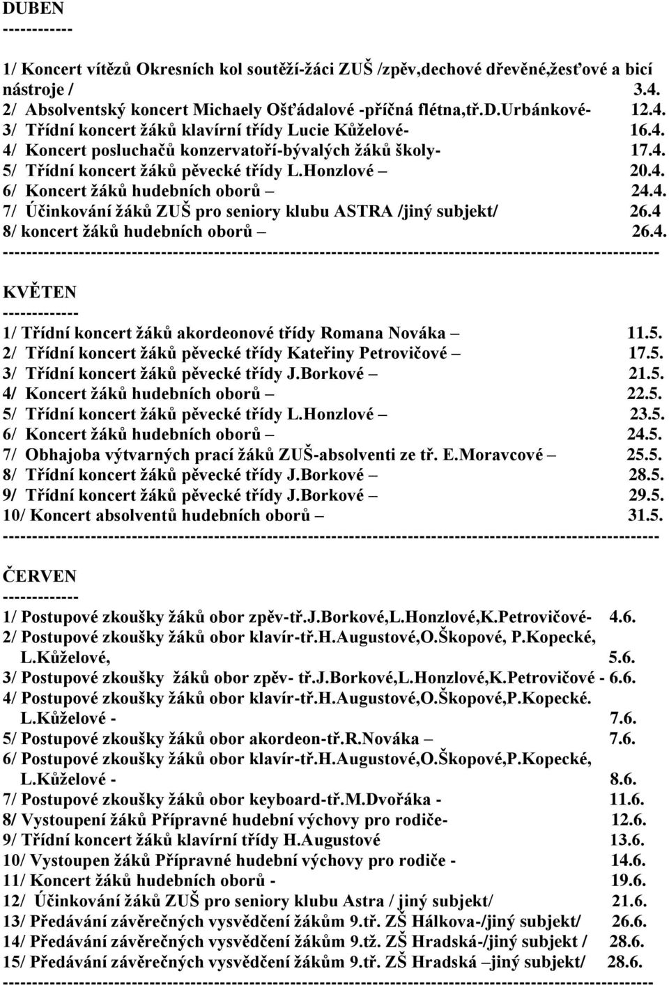 4. 7/ Účinkování ţáků ZUŠ pro seniory klubu ASTRA /jiný subjekt/ 26.4 8/ koncert ţáků hudebních oborů 26.4. KVĚTEN ------------- 1/ Třídní koncert ţáků akordeonové třídy Romana Nováka 11.5.