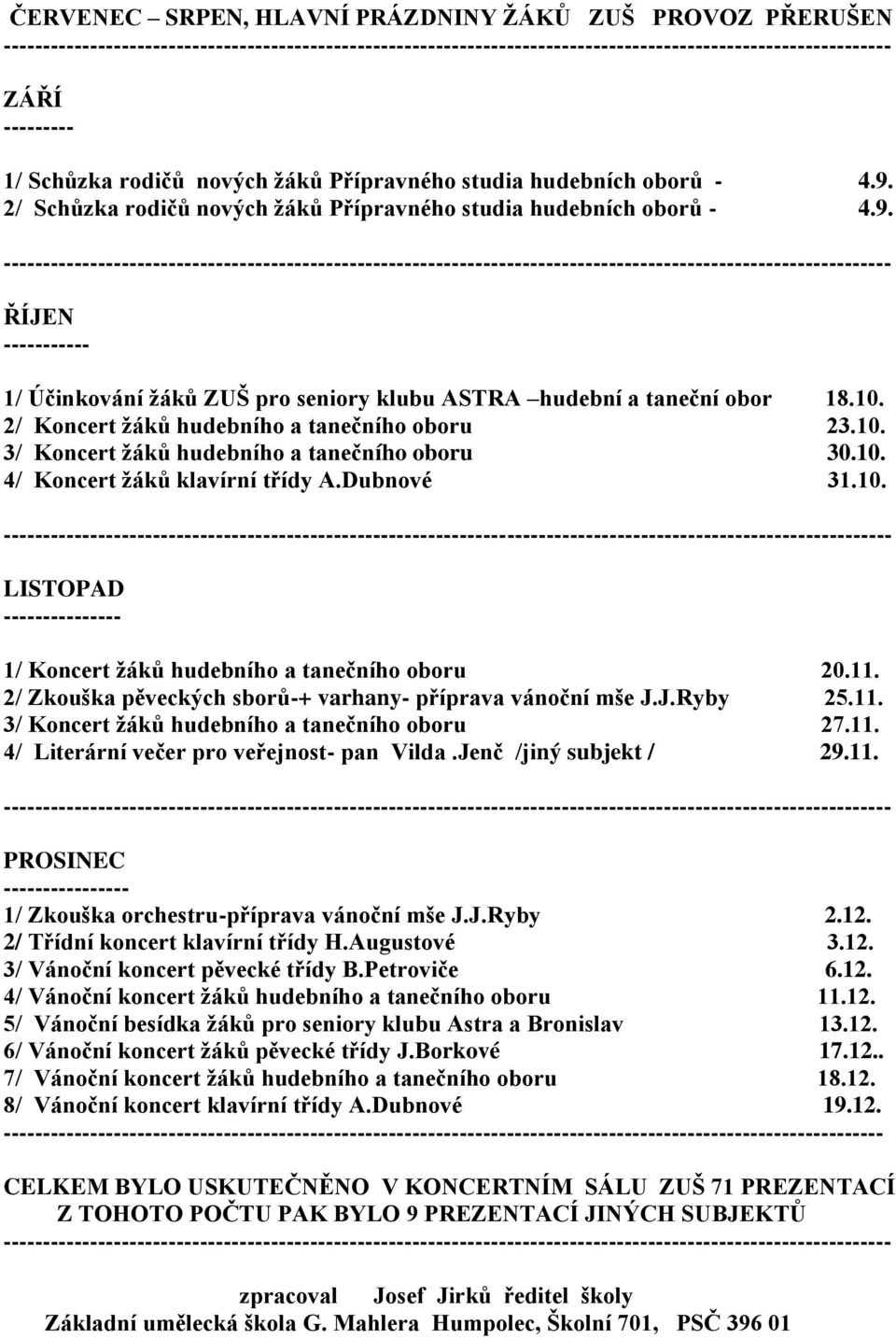 2/ Koncert ţáků hudebního a tanečního oboru 23.10. 3/ Koncert ţáků hudebního a tanečního oboru 30.10. 4/ Koncert ţáků klavírní třídy A.Dubnové 31.10. LISTOPAD --------------- 1/ Koncert ţáků hudebního a tanečního oboru 20.