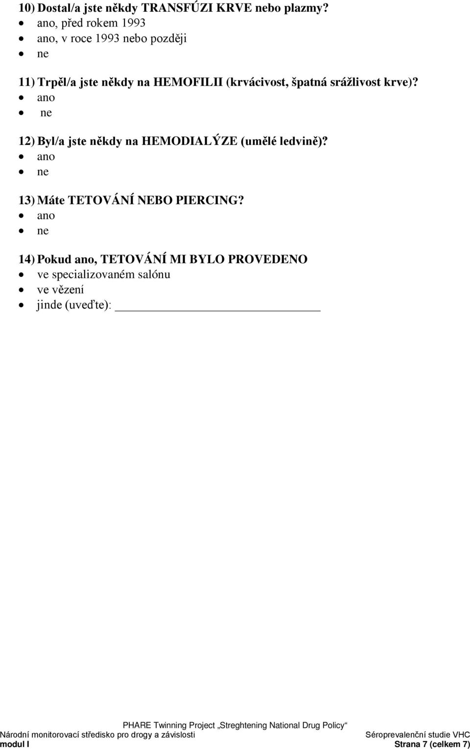 špatná srážlivost krve)? 12) Byl/a jste někdy na HEMODIALÝZE (umělé ledvině)?